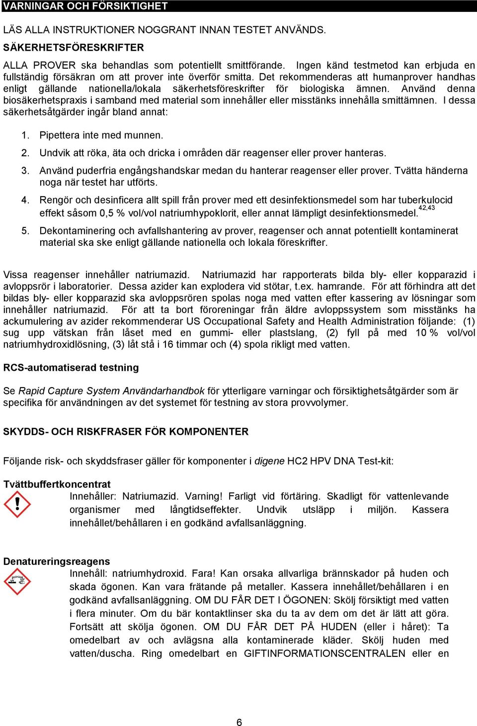 Det rekommenderas att humanprover handhas enligt gällande nationella/lokala säkerhetsföreskrifter för biologiska ämnen.