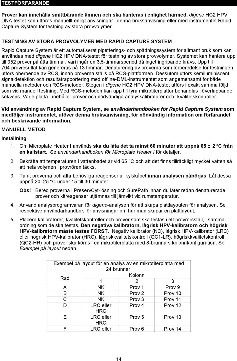 TESTNING AV STORA PROVVOLYMER MED RAPID CAPTURE SYSTEM Rapid Capture System är ett automatiserat pipetterings- och spädningssystem för allmänt bruk som kan användas med digene HC2 HPV DNA-testet för