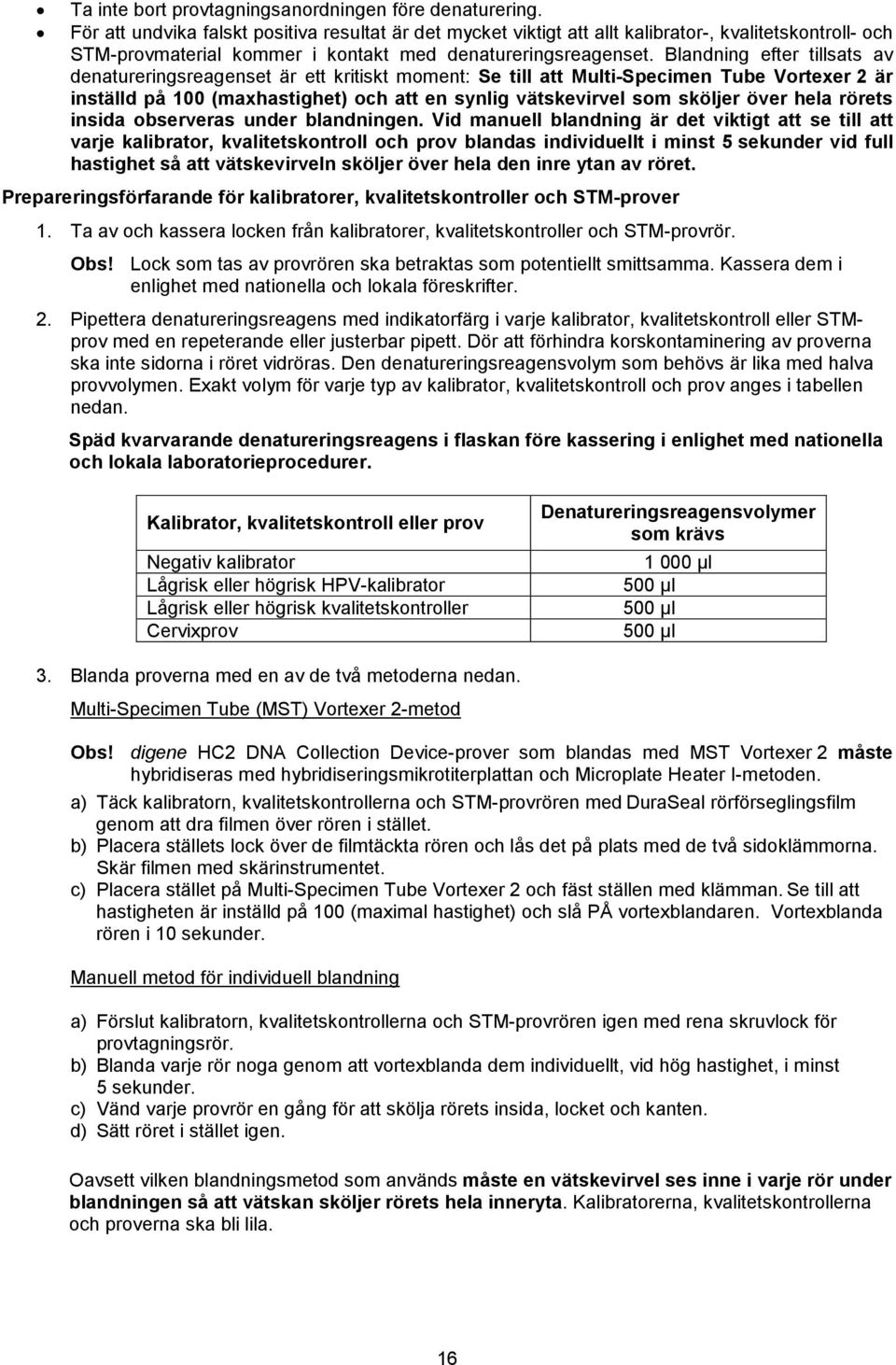 Blandning efter tillsats av denatureringsreagenset är ett kritiskt moment: Se till att Multi-Specimen Tube Vortexer 2 är inställd på 100 (maxhastighet) och att en synlig vätskevirvel som sköljer över