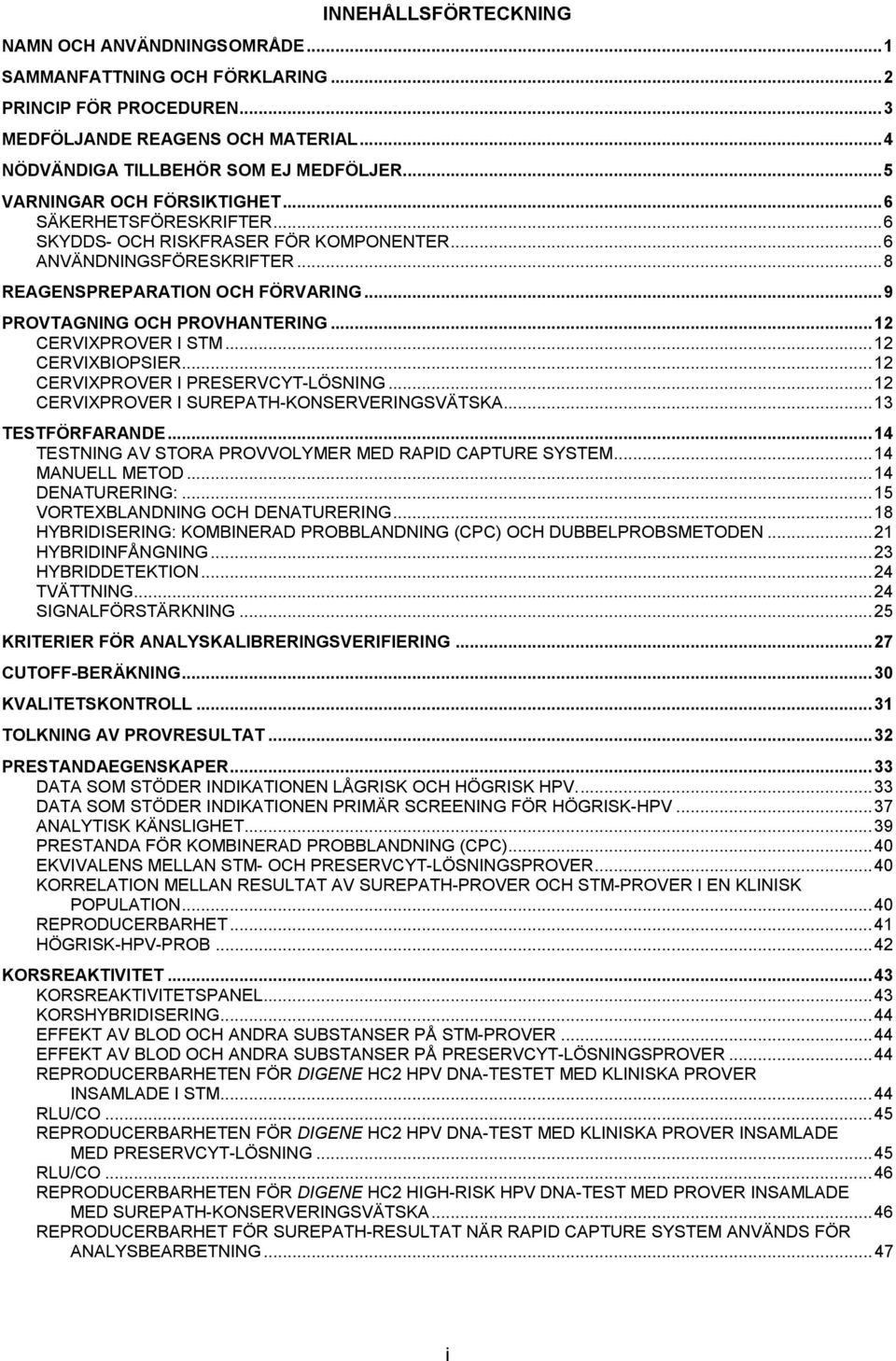 .. 9 PROVTAGNING OCH PROVHANTERING... 12 CERVIXPROVER I STM... 12 CERVIXBIOPSIER... 12 CERVIXPROVER I PRESERVCYT-LÖSNING... 12 CERVIXPROVER I SUREPATH-KONSERVERINGSVÄTSKA... 13 TESTFÖRFARANDE.