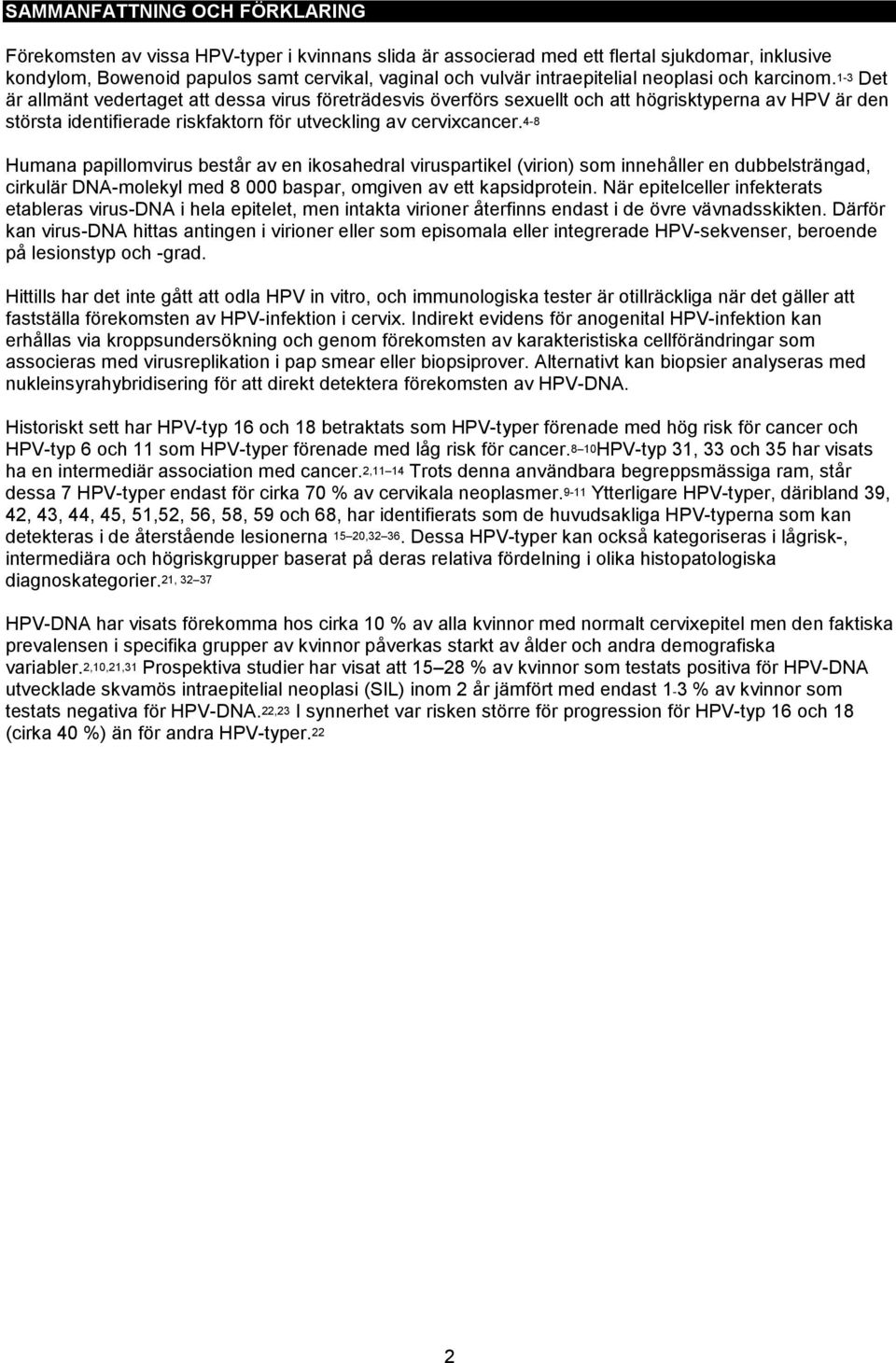 1-3 Det är allmänt vedertaget att dessa virus företrädesvis överförs sexuellt och att högrisktyperna av HPV är den största identifierade riskfaktorn för utveckling av cervixcancer.