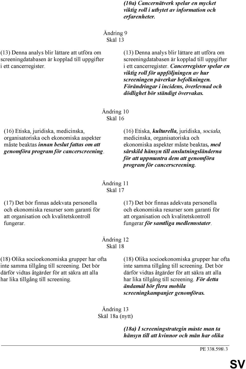 (13) Denna analys blir lättare att utföra om screeningdatabasen är kopplad till uppgifter i ett cancerregister.