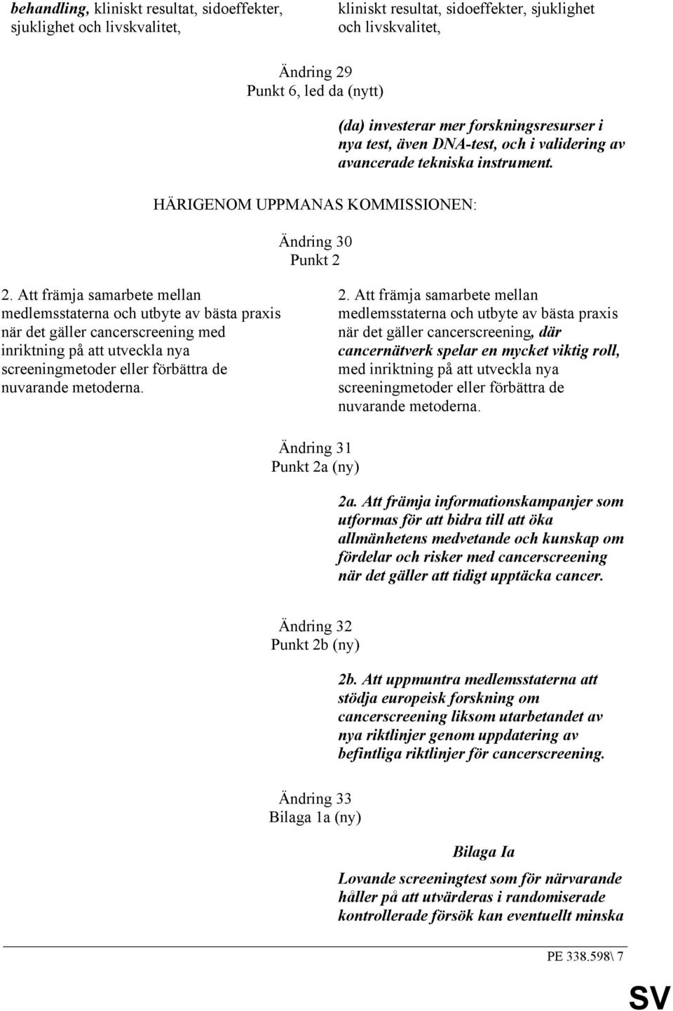 (da) investerar mer forskningsresurser i nya test, även DNA-test, och i validering av avancerade tekniska instrument. 2.