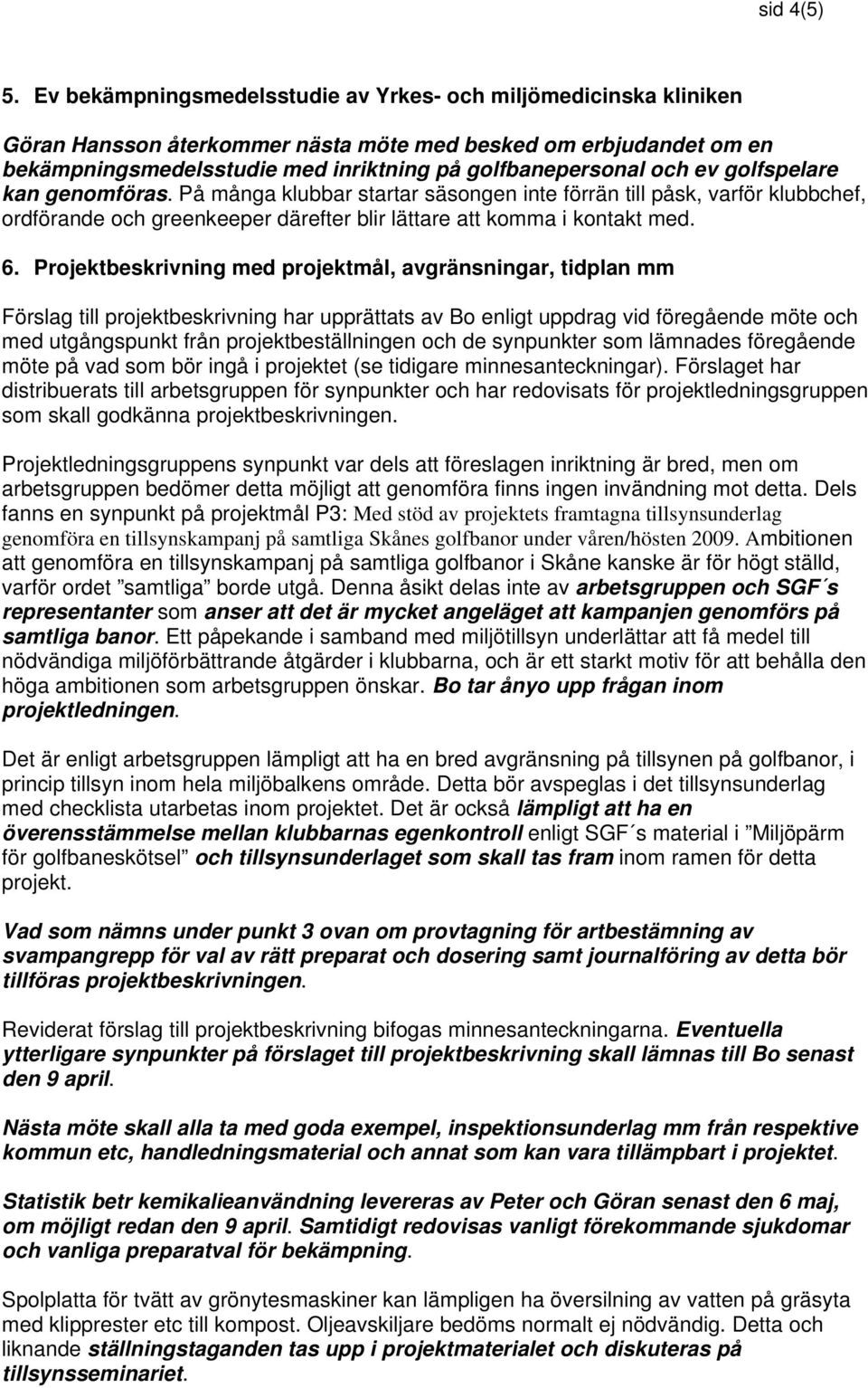 golfspelare kan genomföras. På många klubbar startar säsongen inte förrän till påsk, varför klubbchef, ordförande och greenkeeper därefter blir lättare att komma i kontakt med. 6.