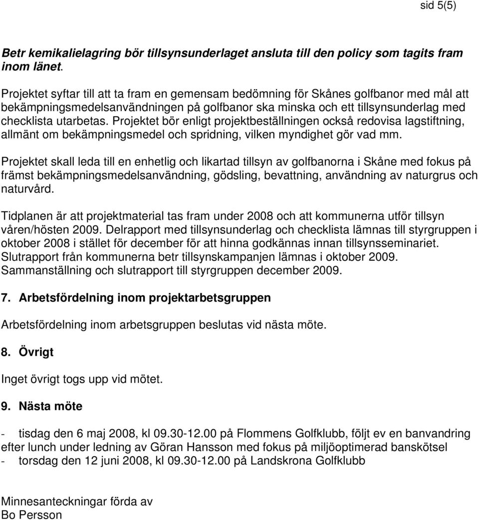 Projektet bör enligt projektbeställningen också redovisa lagstiftning, allmänt om bekämpningsmedel och spridning, vilken myndighet gör vad mm.