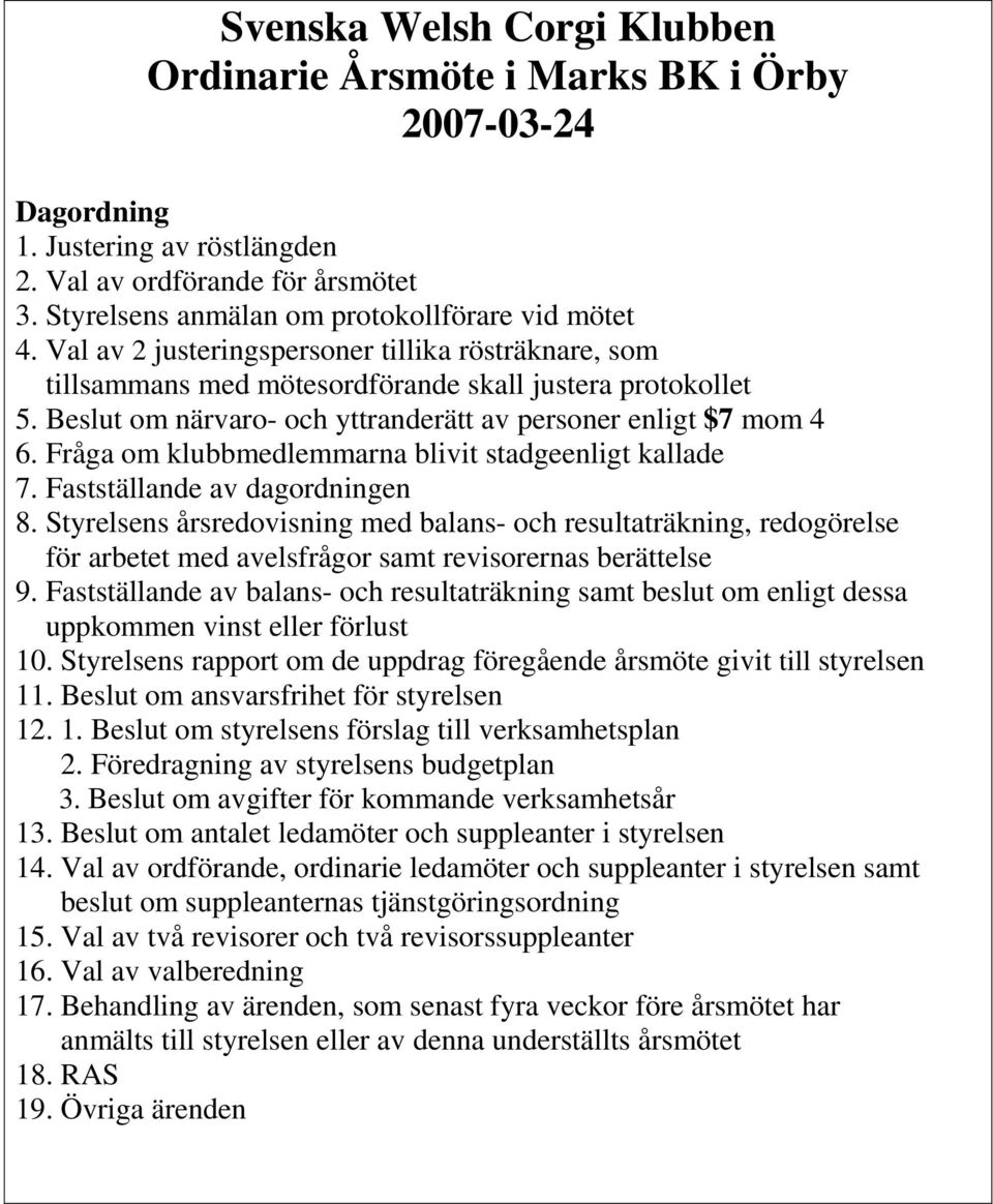 Beslut om närvaro- och yttranderätt av personer enligt $7 mom 4 6. Fråga om klubbmedlemmarna blivit stadgeenligt kallade 7. Fastställande av dagordningen 8.