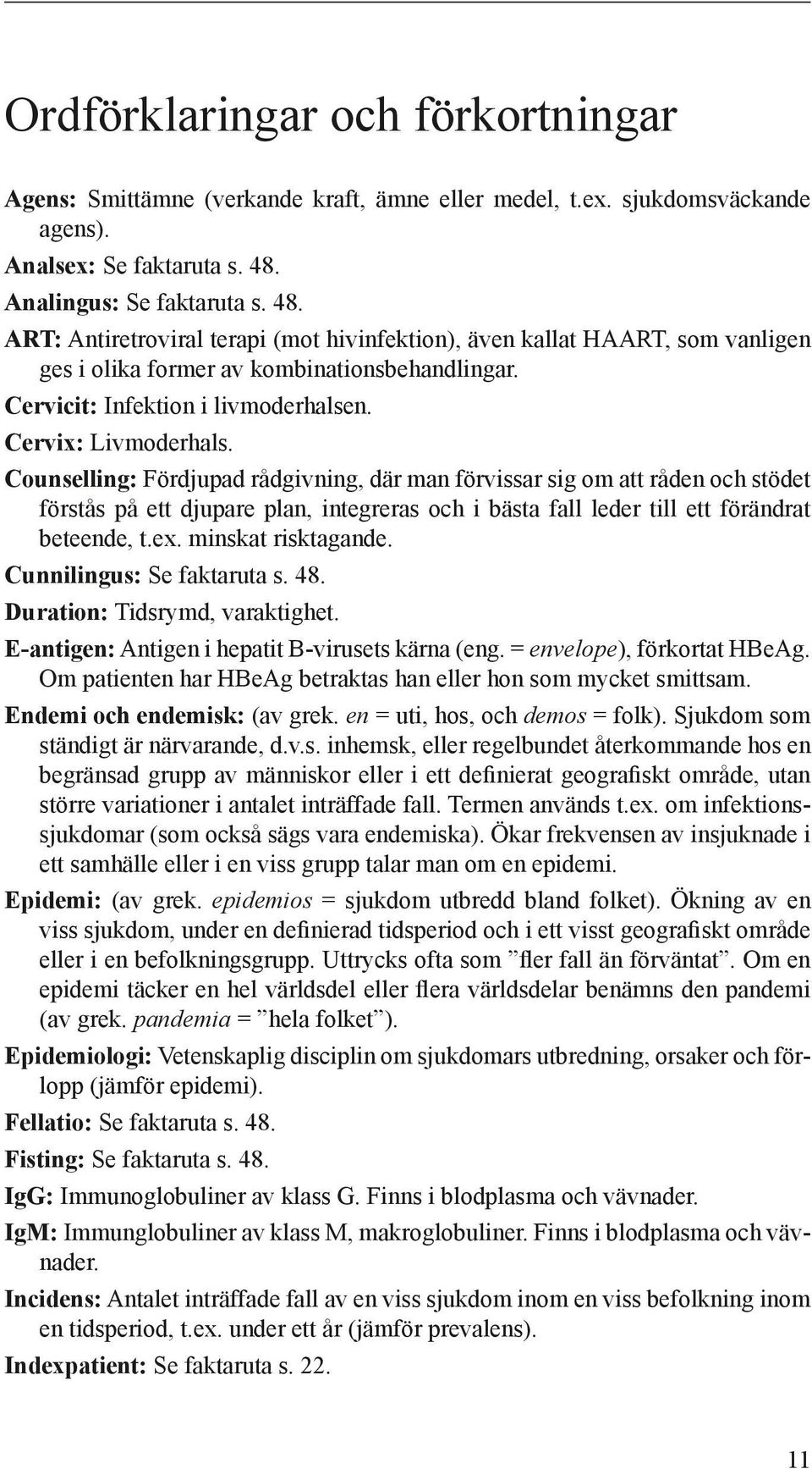 Cervix: Livmoderhals. Counselling: Fördjupad rådgivning, där man förvissar sig om att råden och stödet förstås på ett djupare plan, integreras och i bästa fall leder till ett förändrat beteende, t.ex.