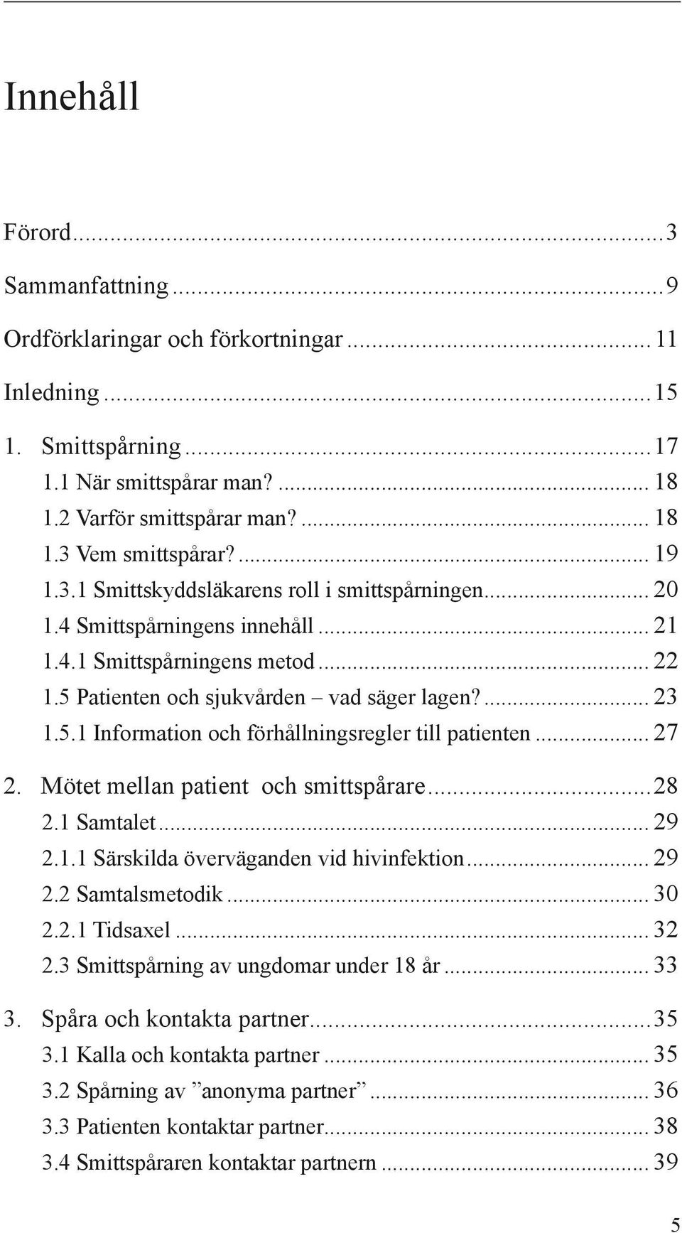 .. 27 2. Mötet mellan patient och smittspårare...28 2.1 Samtalet... 29 2.1.1 Särskilda överväganden vid hivinfektion... 29 2.2 Samtalsmetodik... 30 2.2.1 Tidsaxel... 32 2.