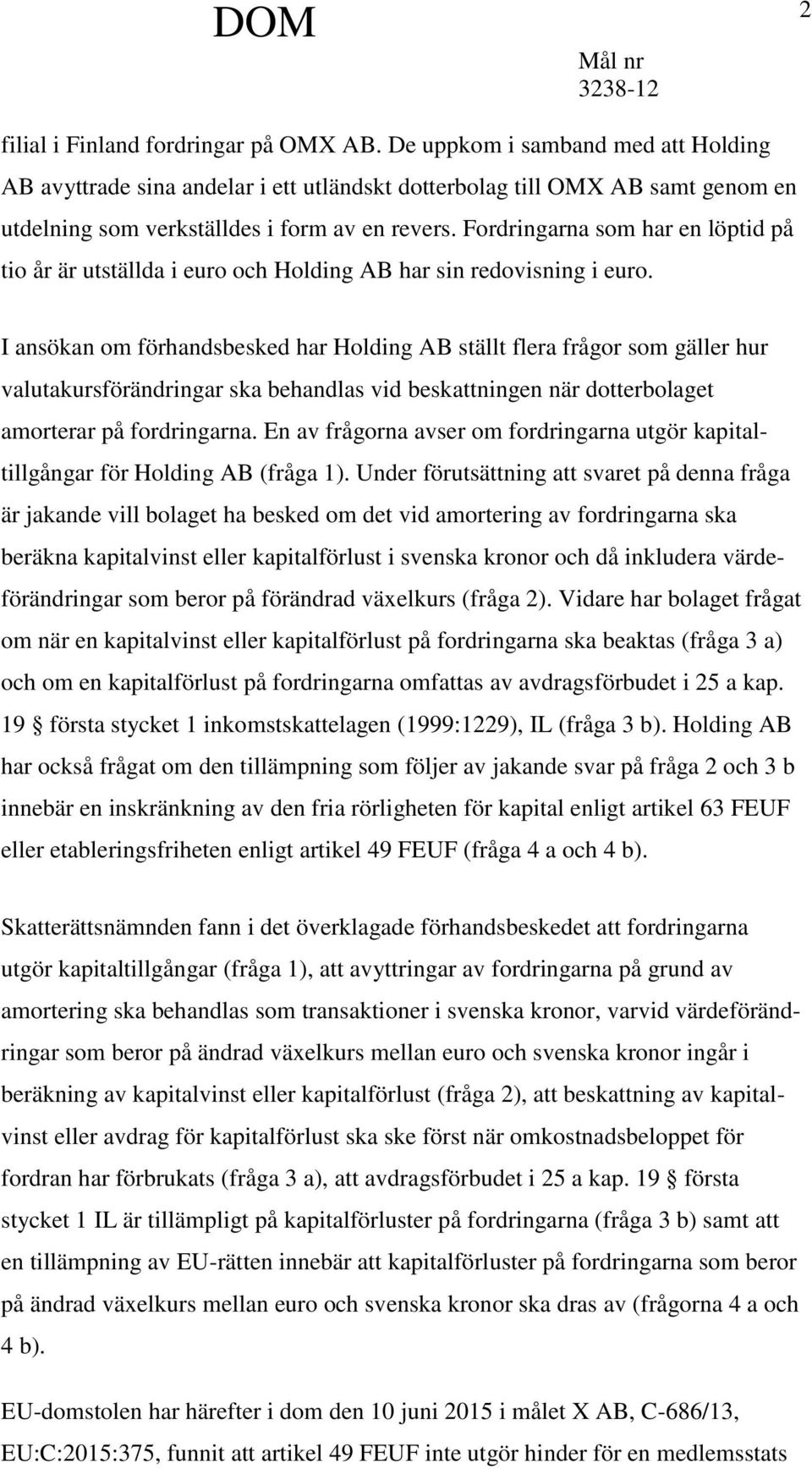 Fordringarna som har en löptid på tio år är utställda i euro och Holding AB har sin redovisning i euro.