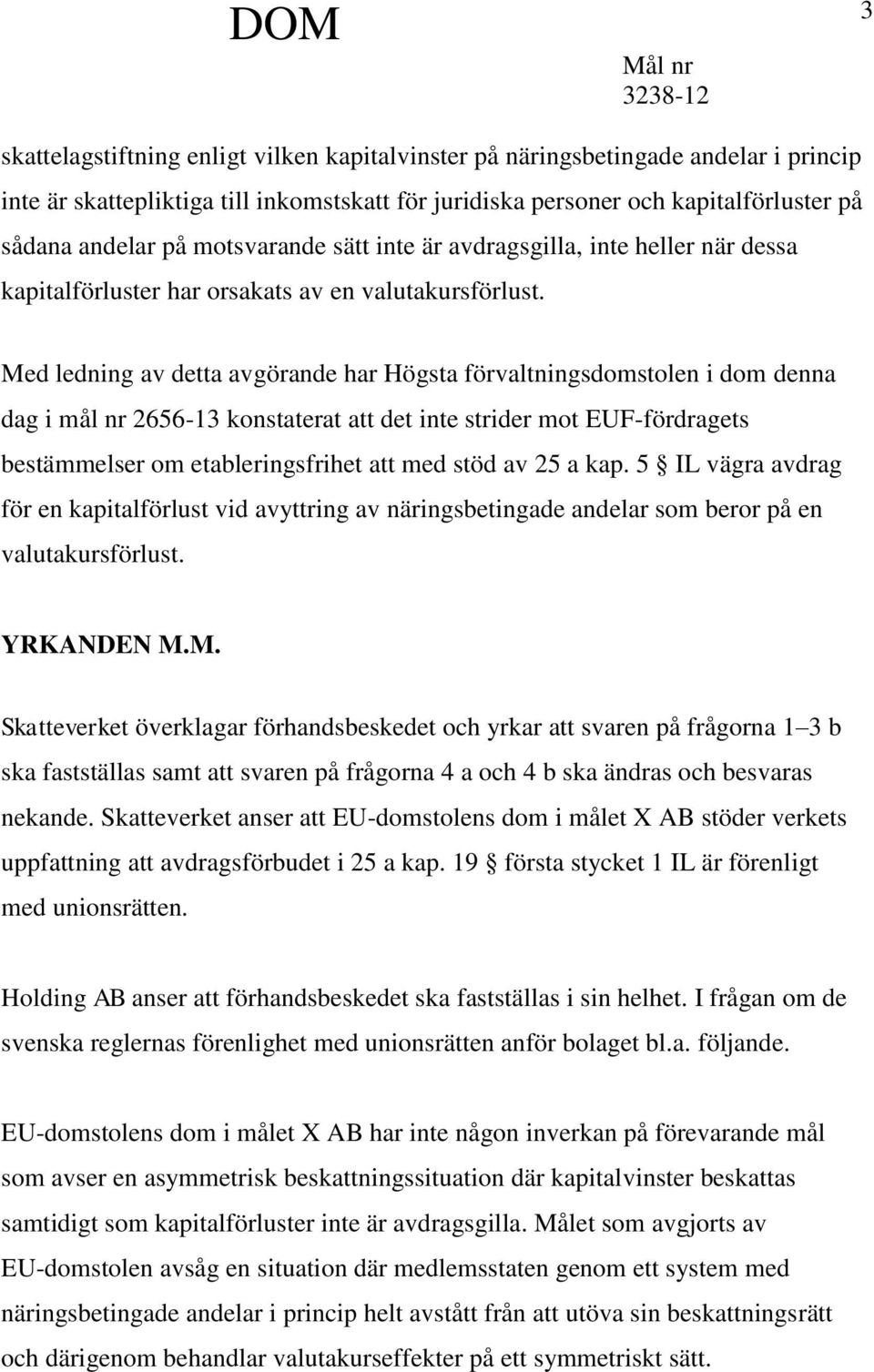 Med ledning av detta avgörande har Högsta förvaltningsdomstolen i dom denna dag i mål nr 2656-13 konstaterat att det inte strider mot EUF-fördragets bestämmelser om etableringsfrihet att med stöd av