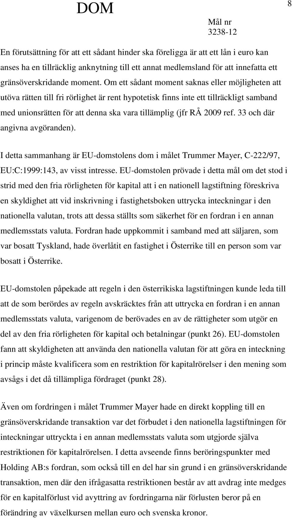 2009 ref. 33 och där angivna avgöranden). I detta sammanhang är EU-domstolens dom i målet Trummer Mayer, C-222/97, EU:C:1999:143, av visst intresse.