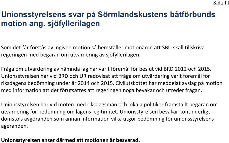 Fråga om utvärdering av nämnda lag har varit föremål för beslut vid BRD 2012 och 2015.