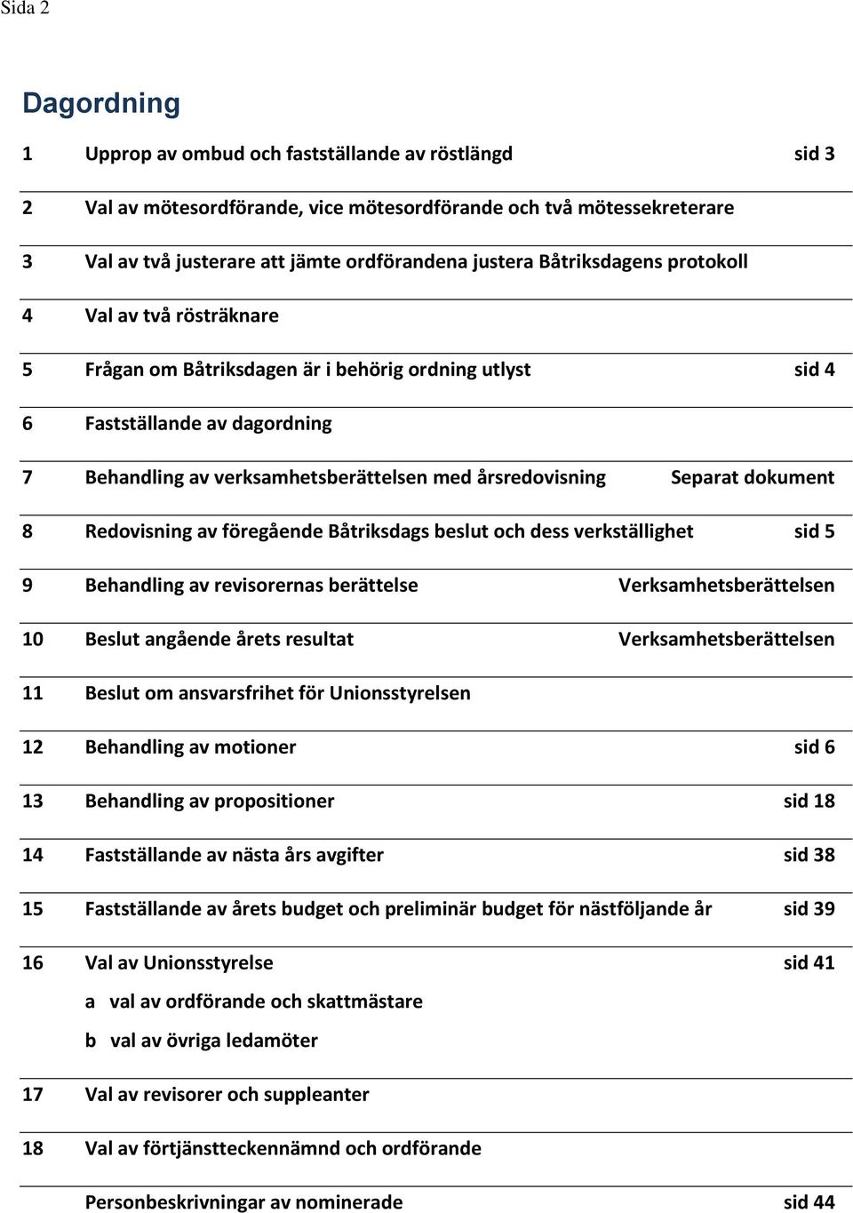 Separat dokument 8 Redovisning av föregående Båtriksdags beslut och dess verkställighet sid 5 9 Behandling av revisorernas berättelse Verksamhetsberättelsen 10 Beslut angående årets resultat