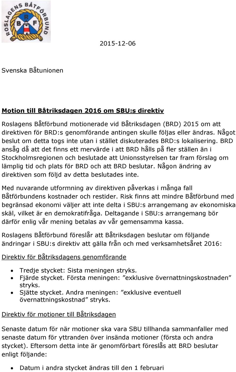 BRD ansåg då att det finns ett mervärde i att BRD hålls på fler ställen än i Stockholmsregionen och beslutade att Unionsstyrelsen tar fram förslag om lämplig tid och plats för BRD och att BRD