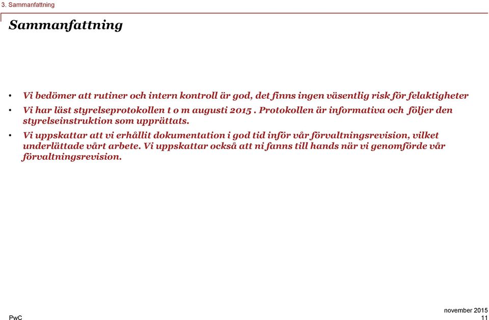 Protokollen är informativa och följer den styrelseinstruktion som upprättats.