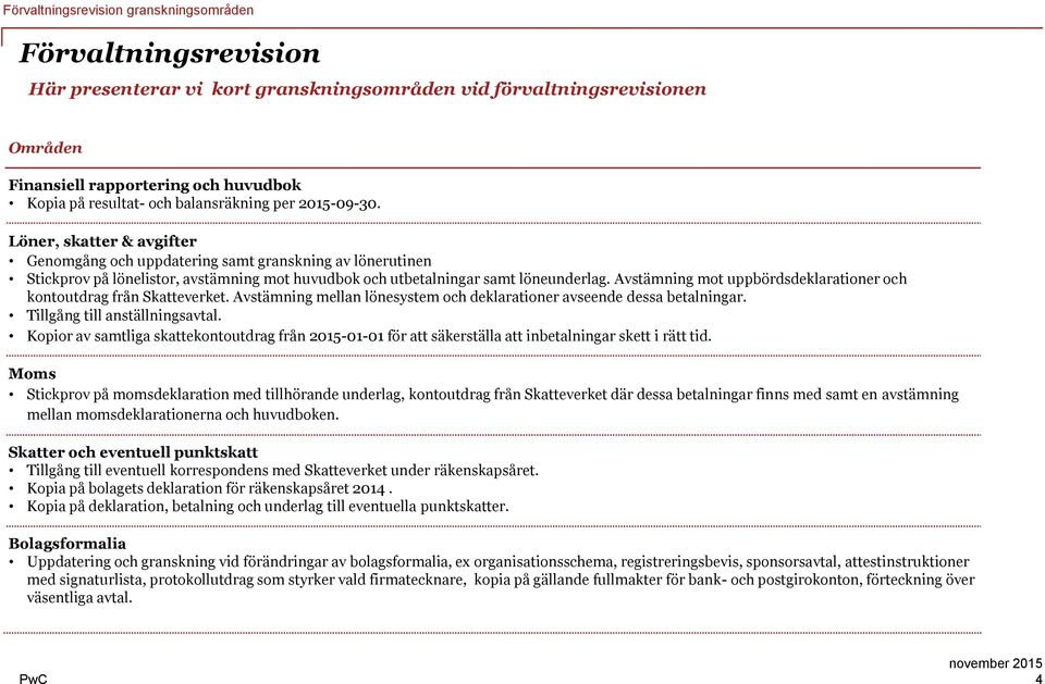 Avstämning mot uppbördsdeklarationer och kontoutdrag från Skatteverket. Avstämning mellan lönesystem och deklarationer avseende dessa betalningar. Tillgång till anställningsavtal.