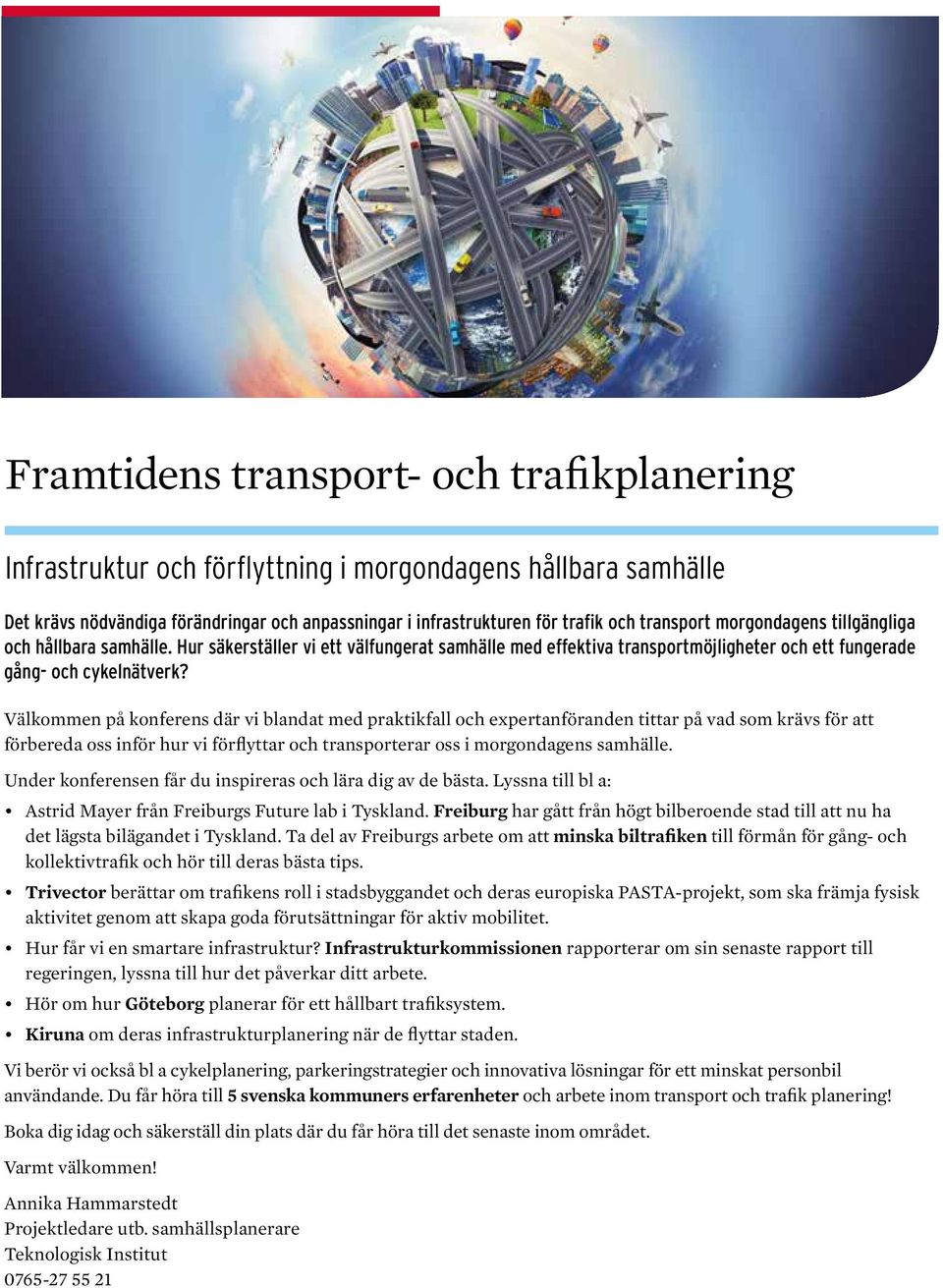 Välkommen på konferens där vi blandat med praktikfall och expertanföranden tittar på vad som krävs för att förbereda oss inför hur vi förflyttar och transporterar oss i morgondagens samhälle.