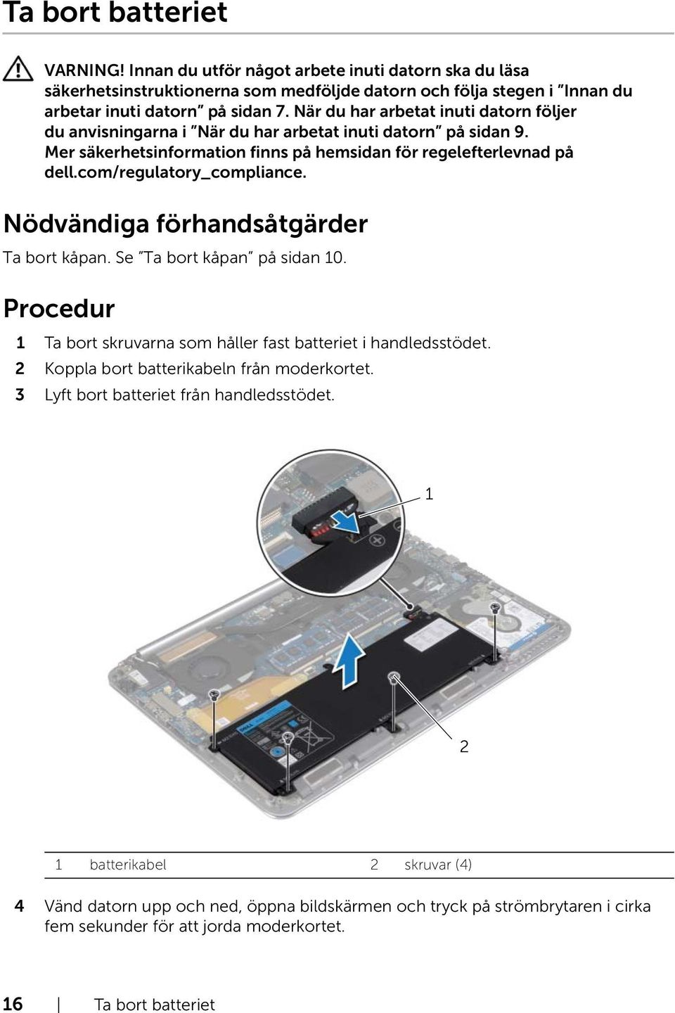 2 Koppla bort batterikabeln från moderkortet. 3 Lyft bort batteriet från handledsstödet.