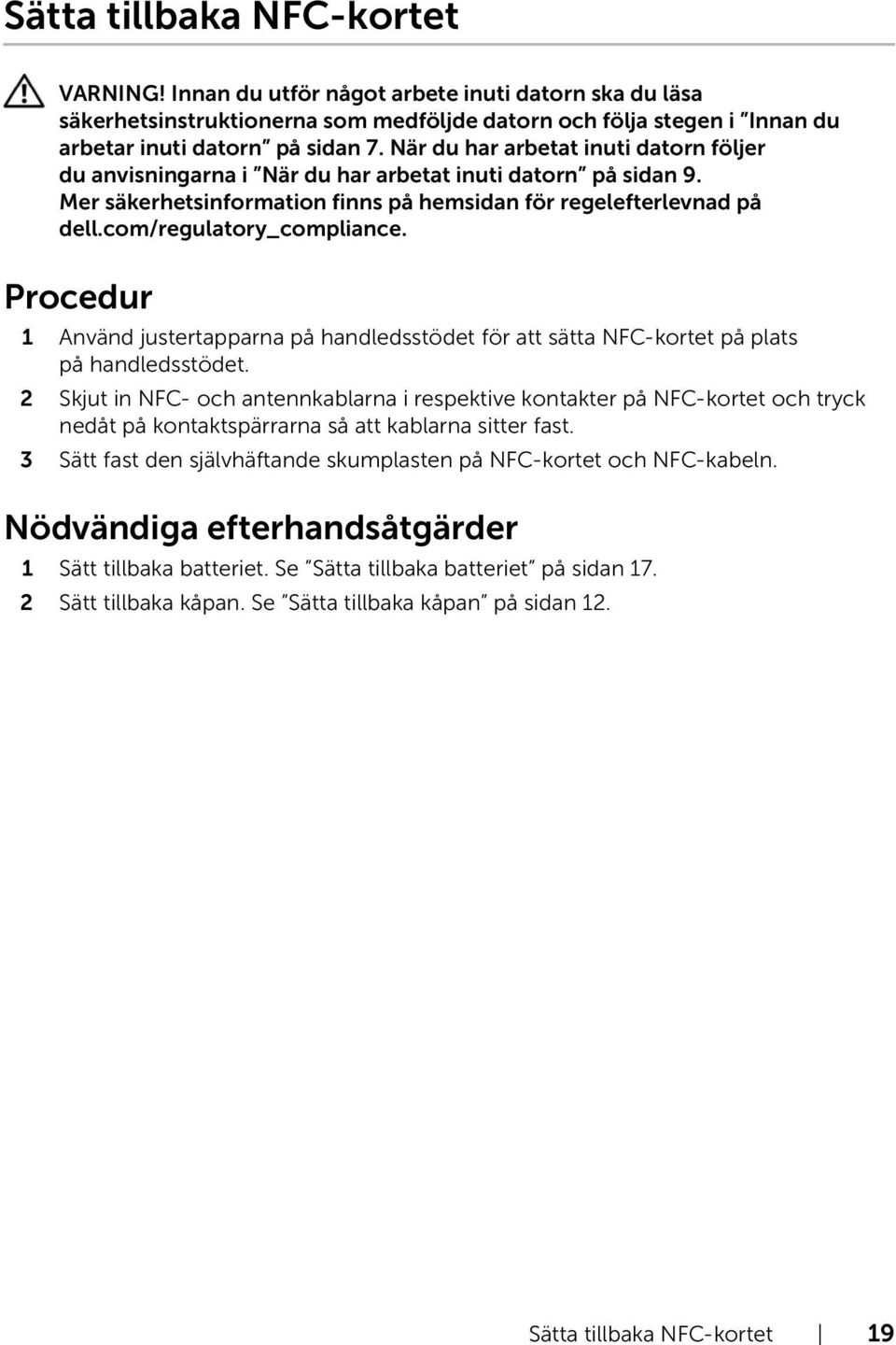 sitter fast. 3 Sätt fast den självhäftande skumplasten på NFC-kortet och NFC-kabeln.