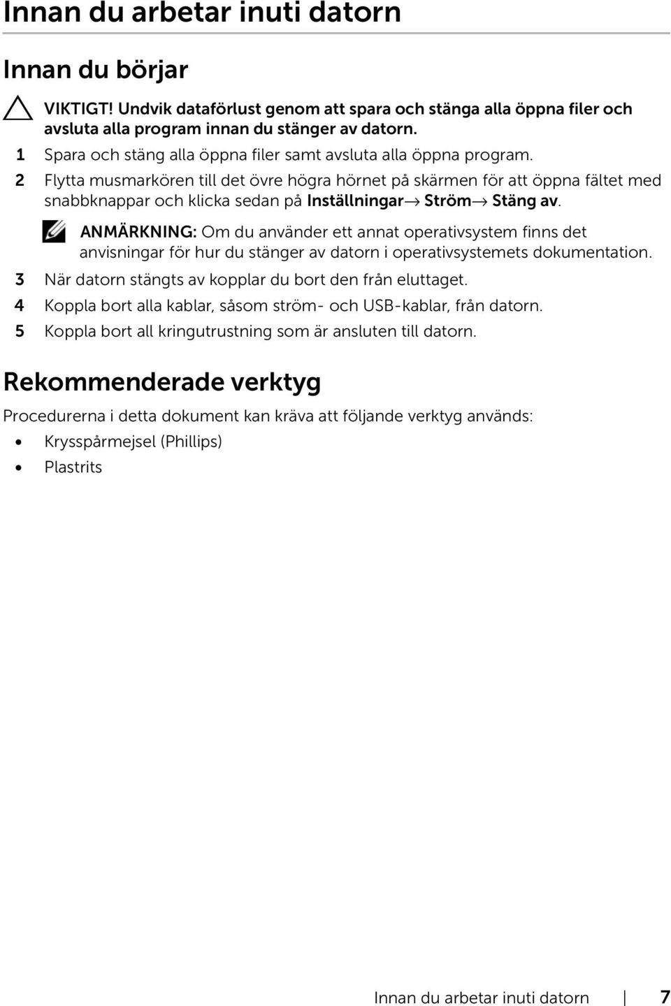 2 Flytta musmarkören till det övre högra hörnet på skärmen för att öppna fältet med snabbknappar och klicka sedan på Inställningar Ström Stäng av.