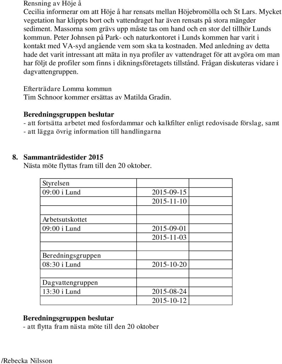 Med anledning av detta hade det varit intressant att mäta in nya profiler av vattendraget för att avgöra om man har följt de profiler som finns i dikningsföretagets tillstånd.