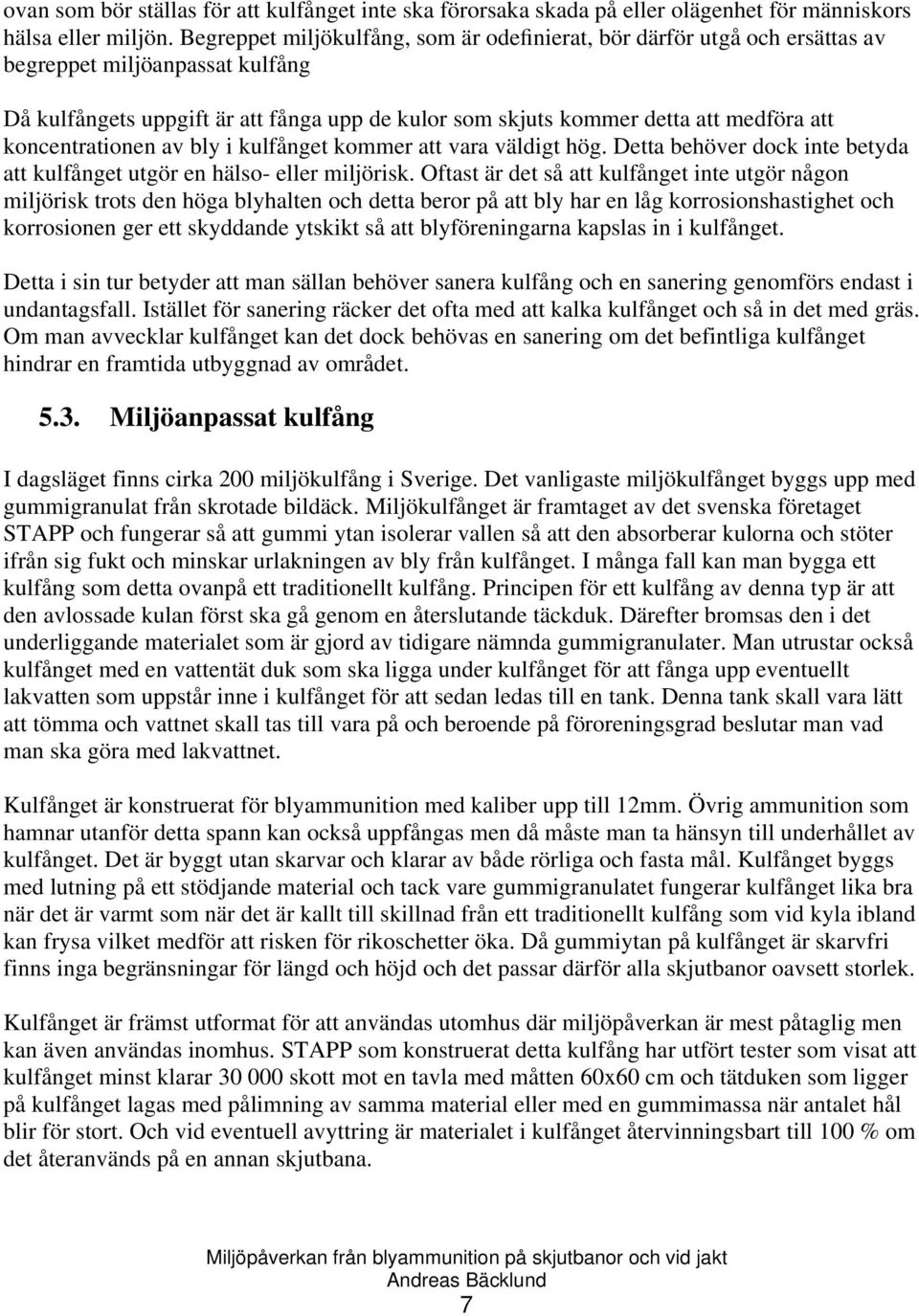 koncentrationen av bly i kulfånget kommer att vara väldigt hög. Detta behöver dock inte betyda att kulfånget utgör en hälso- eller miljörisk.