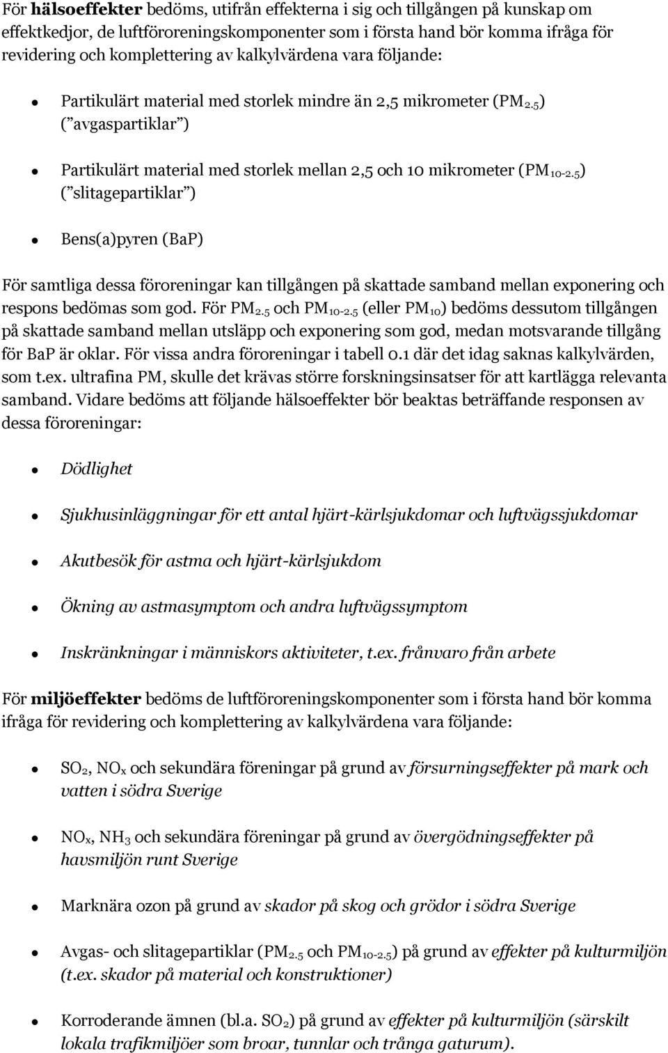 5) ( slitagepartiklar ) Bens(a)pyren (BaP) För samtliga dessa föroreningar kan tillgången på skattade samband mellan exponering och respons bedömas som god. För PM 2.5 och PM 10-2.