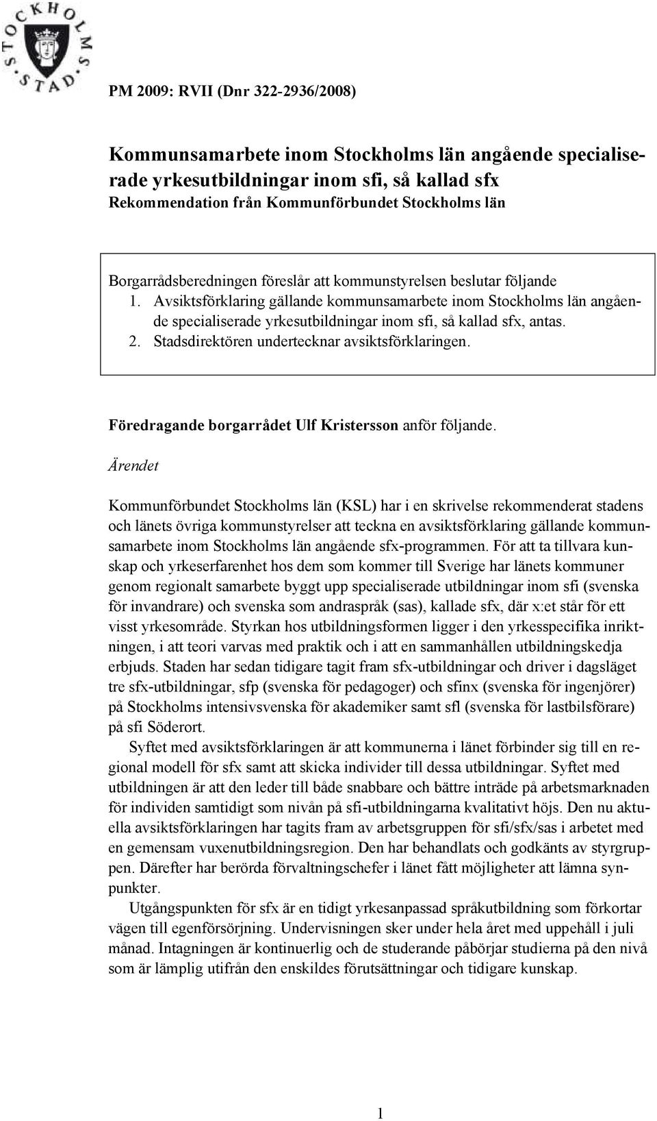 Avsiktsförklaring gällande kommunsamarbete inom Stockholms län angående specialiserade yrkesutbildningar inom sfi, så kallad sfx, antas. 2. Stadsdirektören undertecknar avsiktsförklaringen.