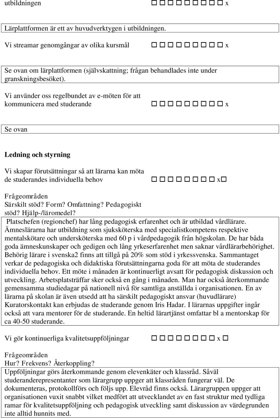 Vi använder oss regelbundet av e-möten för att kommunicera med studerande Se ovan Ledning och styrning Vi skapar förutsättningar så att lärarna kan möta de studerandes individuella behov x Särskilt