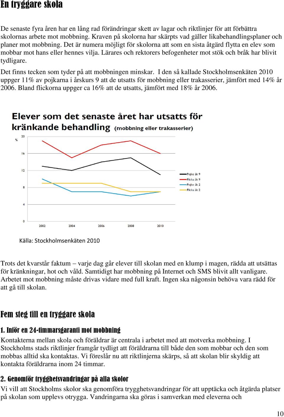 Det är numera möjligt för skolorna att som en sista åtgärd flytta en elev som mobbar mot hans eller hennes vilja. Lärares och rektorers befogenheter mot stök och bråk har blivit tydligare.