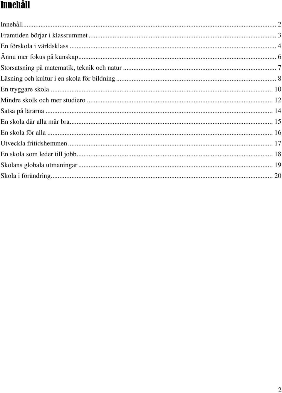 .. 10 Mindre skolk och mer studiero... 12 Satsa på lärarna... 14 En skola där alla mår bra... 15 En skola för alla.