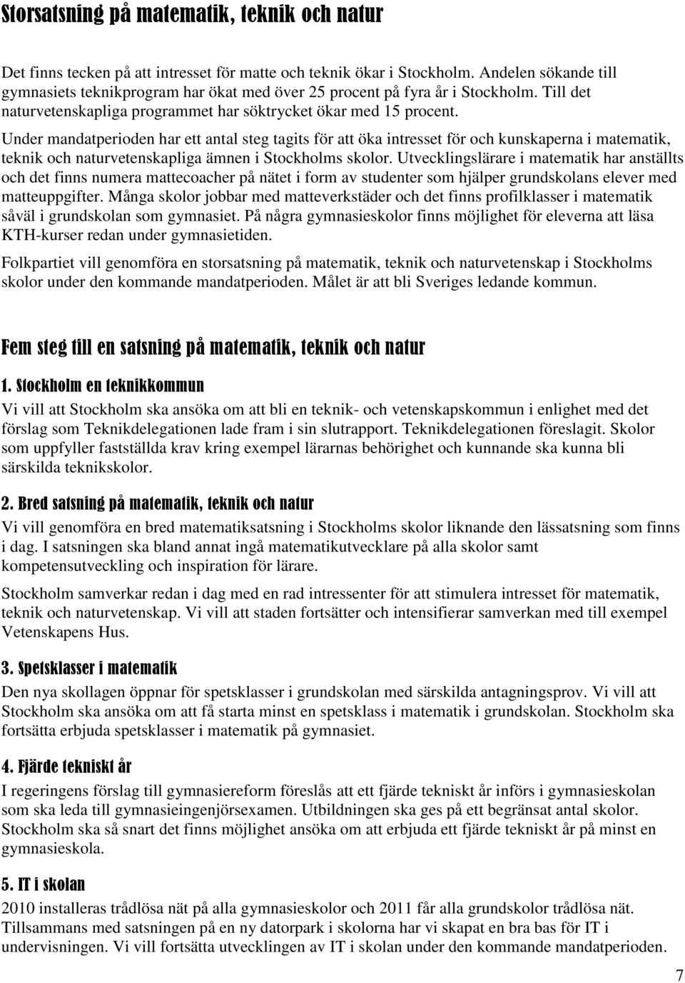 Under mandatperioden har ett antal steg tagits för att öka intresset för och kunskaperna i matematik, teknik och naturvetenskapliga ämnen i Stockholms skolor.