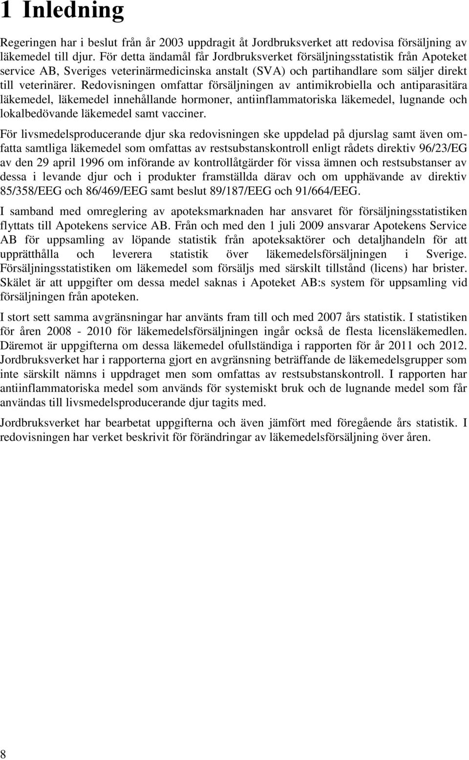 Redovisningen omfattar försäljningen av antimikrobiella och antiparasitära läkemedel, läkemedel innehållande hormoner, antiinflammatoriska läkemedel, lugnande och lokalbedövande läkemedel samt