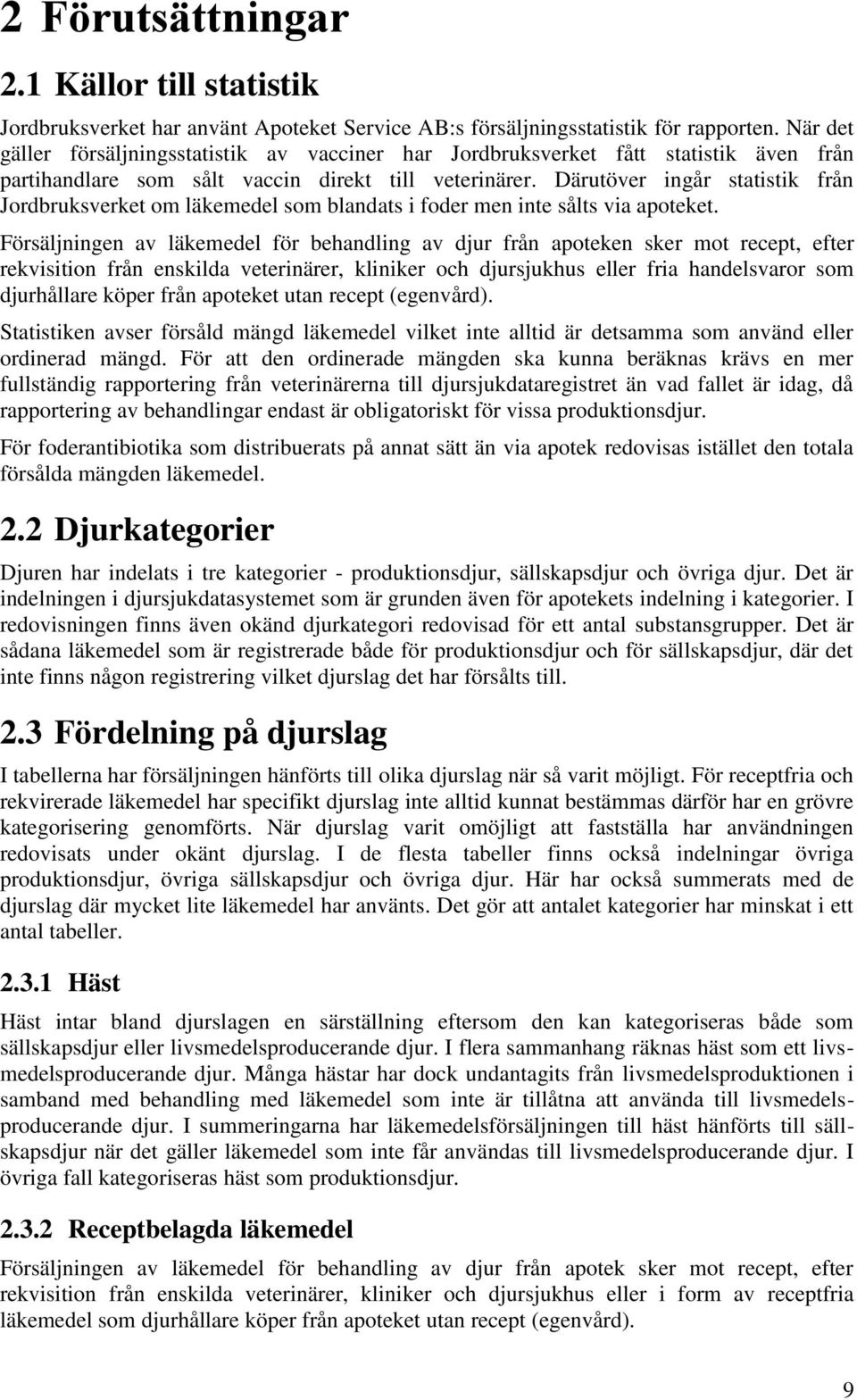 Därutöver ingår statistik från Jordbruksverket om läkemedel som blandats i foder men inte sålts via apoteket.