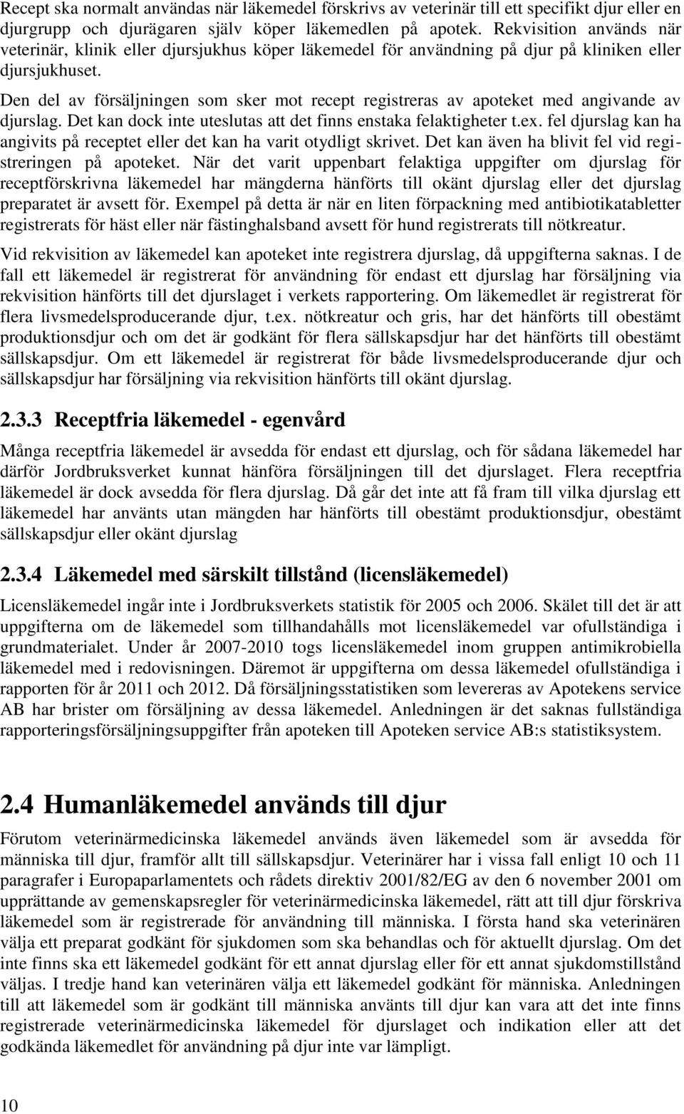 Den del av försäljningen som sker mot recept registreras av apoteket med angivande av djurslag. Det kan dock inte uteslutas att det finns enstaka felaktigheter t.ex.
