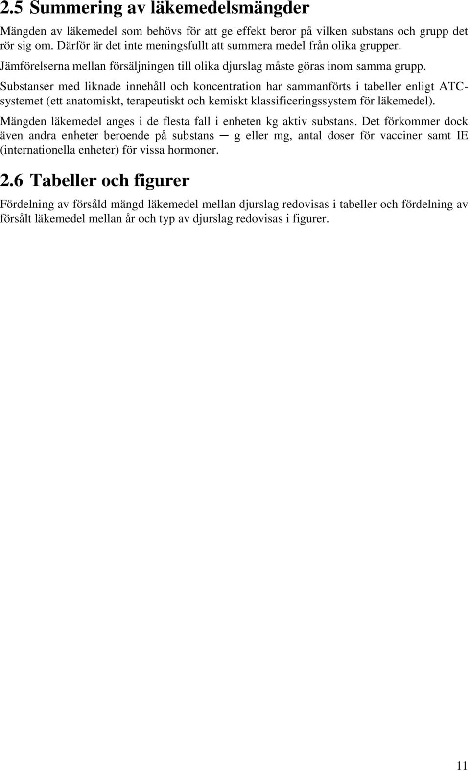 Substanser med liknade innehåll och koncentration har sammanförts i tabeller enligt ATCsystemet (ett anatomiskt, terapeutiskt och kemiskt klassificeringssystem för läkemedel).