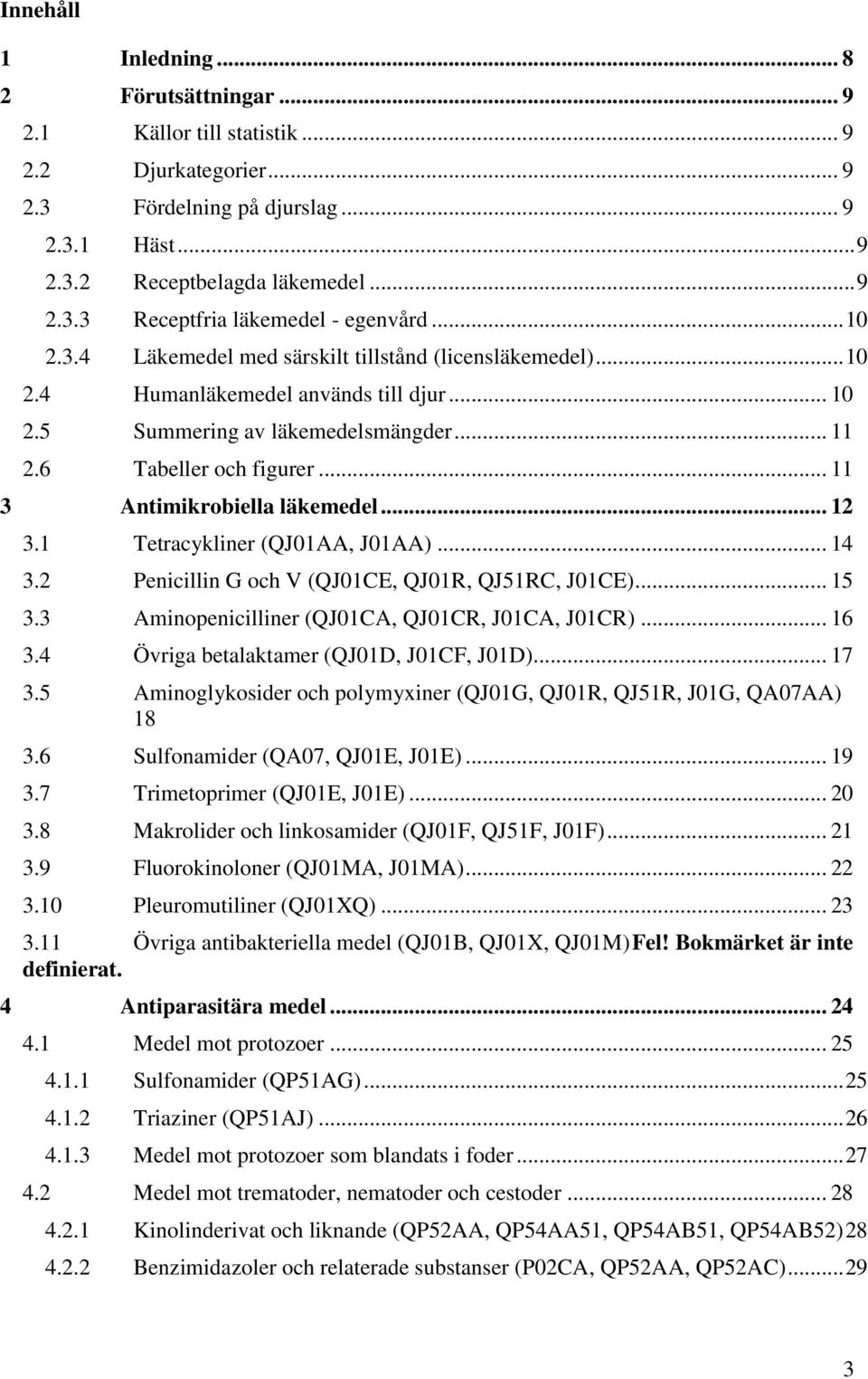 .. 11 3 Antimikrobiella läkemedel... 12 3.1 Tetracykliner (QJ01AA, J01AA)... 14 3.2 Penicillin G och V (QJ01CE, QJ01R, QJ51RC, J01CE)... 15 3.3 Aminopenicilliner (QJ01CA, QJ01CR, J01CA, J01CR)... 16 3.