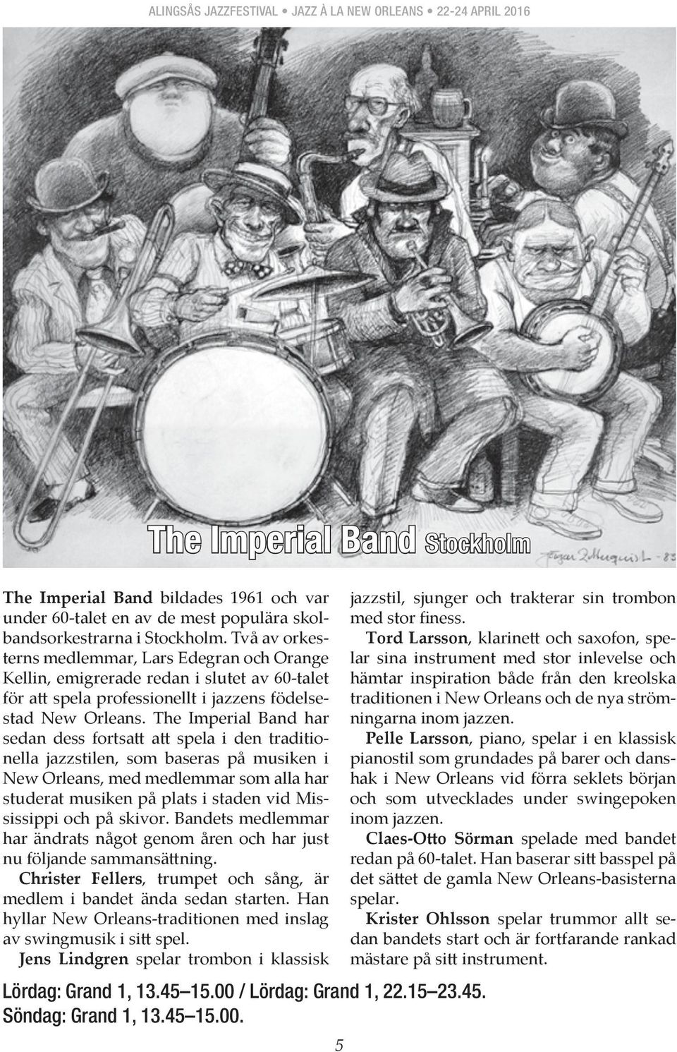 The Imperial Band har sedan dess fortsa a spela i den traditionella jazzstilen, som baseras på musiken i New Orleans, med medlemmar som alla har studerat musiken på plats i staden vid Mississippi och