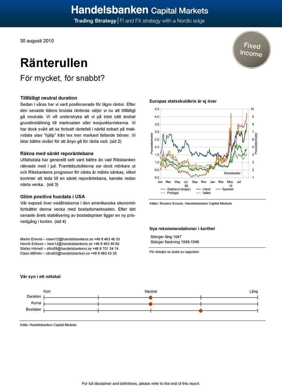 Vi har dock svårt att se fortsatt räntefall i närtid enbart på makrodata utan hjälp från tex mer markant fallande börser. Vi letar bättre nivåer för att ånyo gå för ränta ned.