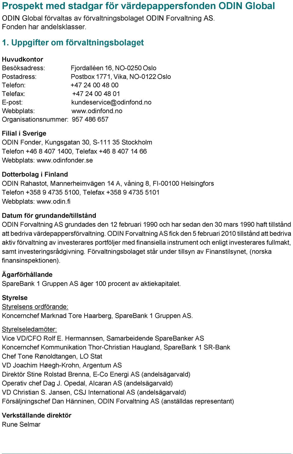 kundeservice@odinfond.no Webbplats: www.odinfond.no Organisationsnummer: 957 486 657 Filial i Sverige ODIN Fonder, Kungsgatan 30, S-111 35 Stockholm Telefon +46 8 407 1400, Telefax +46 8 407 14 66 Webbplats: www.