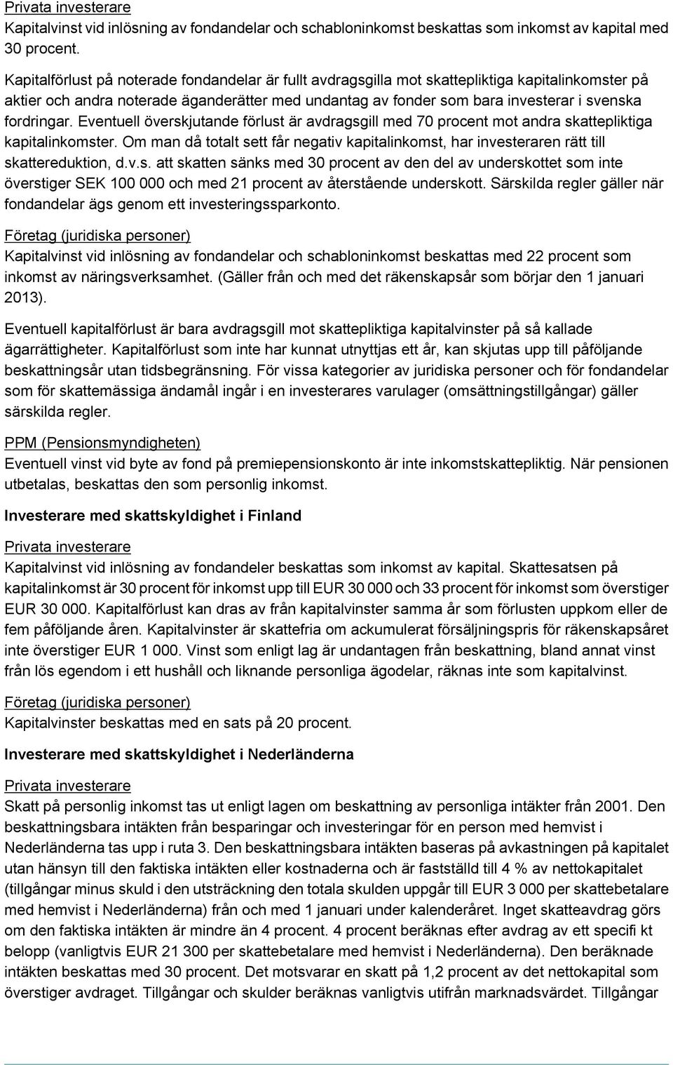 fordringar. Eventuell överskjutande förlust är avdragsgill med 70 procent mot andra skattepliktiga kapitalinkomster.