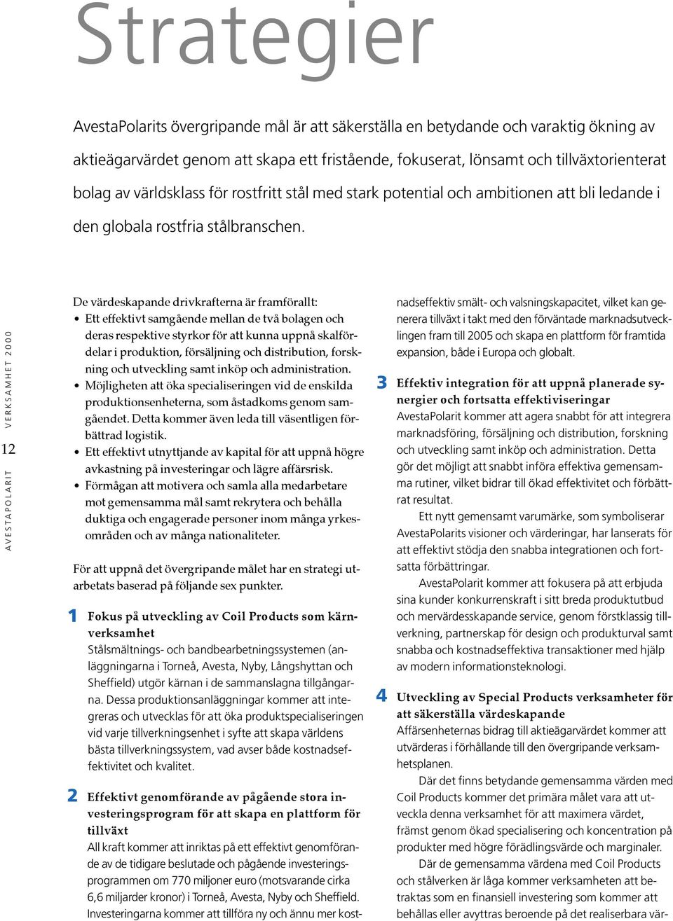 AVESTAPOLARIT VERKSAMHET 2000 12 De värdeskapande drivkrafterna är framförallt: Ett effektivt samgående mellan de två bolagen och deras respektive styrkor för att kunna uppnå skalfördelar i