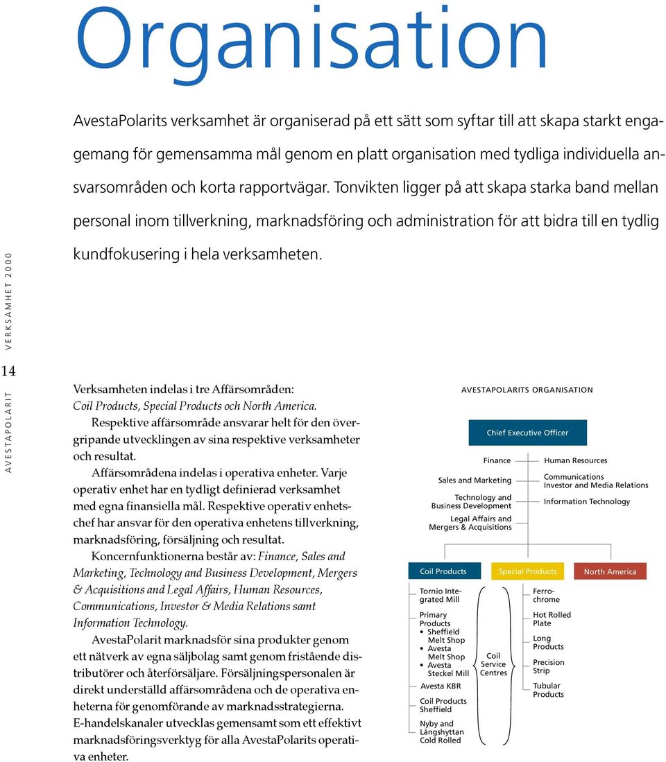 Tonvikten ligger på att skapa starka band mellan personal inom tillverkning, marknadsföring och administration för att bidra till en tydlig AVESTAPOLARIT VERKSAMHET 2000 14 kundfokusering i hela