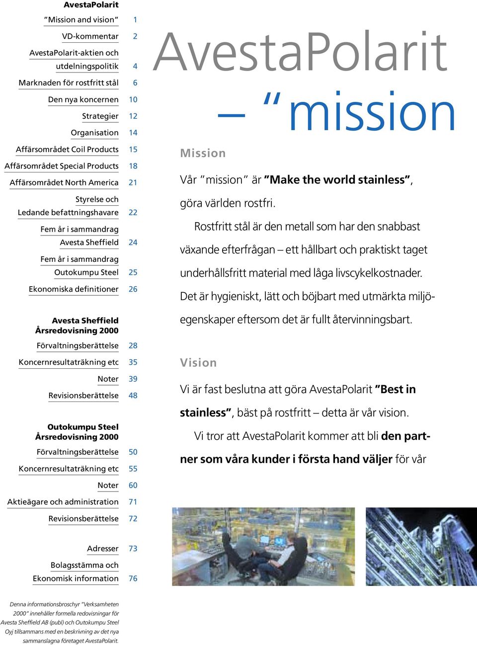 Avesta Sheffield Årsredovisning 2000 Förvaltningsberättelse Koncernresultaträkning etc Noter Revisionsberättelse Outokumpu Steel Årsredovisning 2000 Förvaltningsberättelse Koncernresultaträkning etc