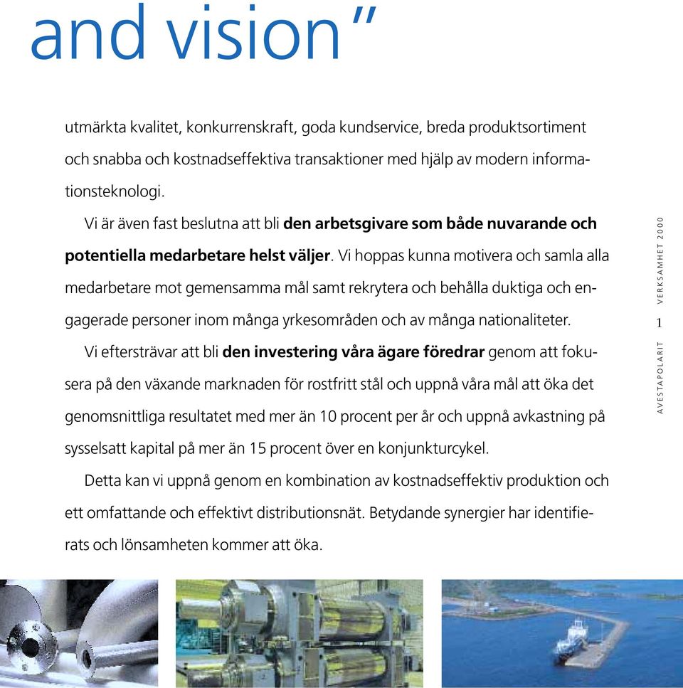 Vi hoppas kunna motivera och samla alla medarbetare mot gemensamma mål samt rekrytera och behålla duktiga och engagerade personer inom många yrkesområden och av många nationaliteter.