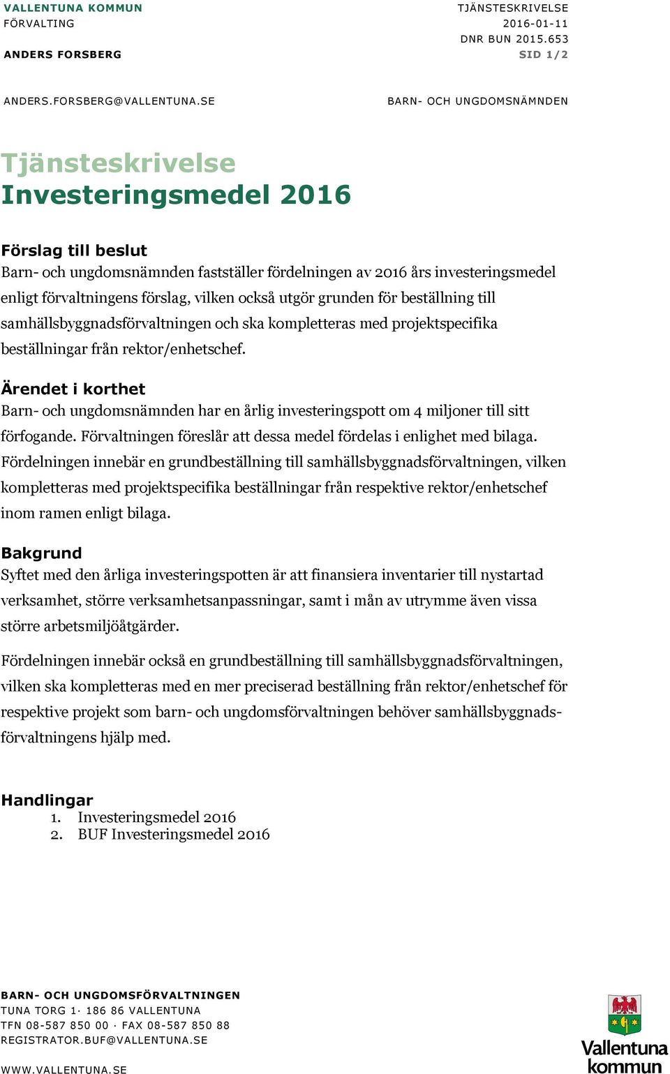 vilken också utgör grunden för beställning till samhällsbyggnadsförvaltningen och ska kompletteras med projektspecifika beställningar från rektor/enhetschef.