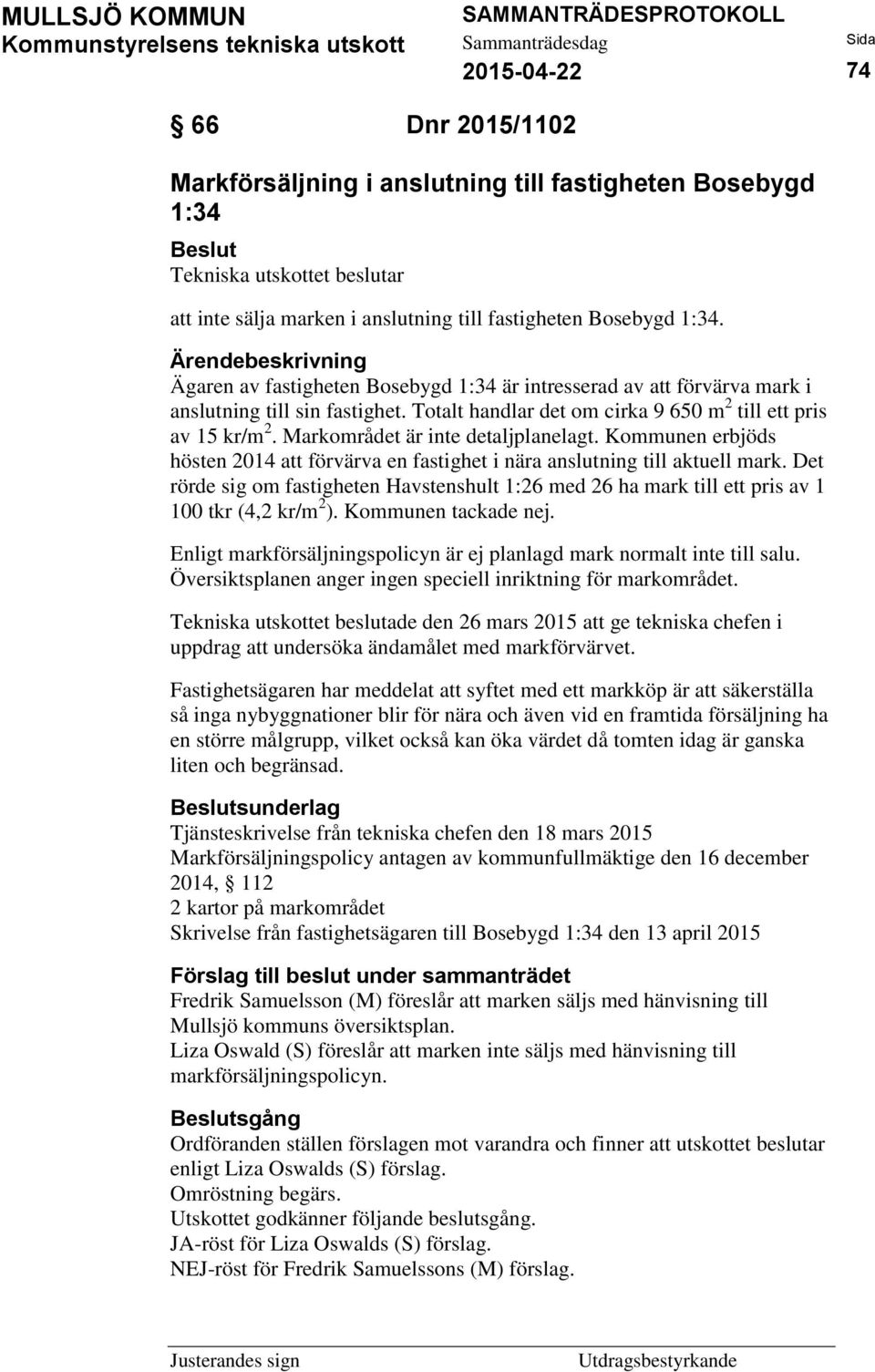 Markområdet är inte detaljplanelagt. Kommunen erbjöds hösten 2014 att förvärva en fastighet i nära anslutning till aktuell mark.