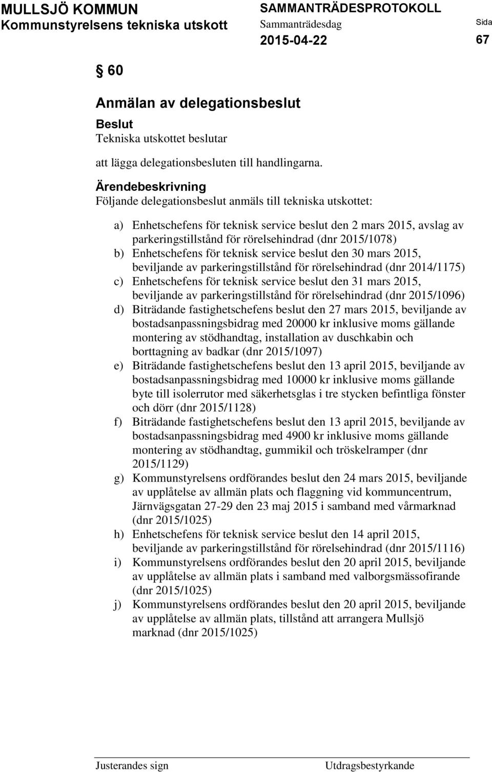Enhetschefens för teknisk service beslut den 30 mars 2015, beviljande av parkeringstillstånd för rörelsehindrad (dnr 2014/1175) c) Enhetschefens för teknisk service beslut den 31 mars 2015,