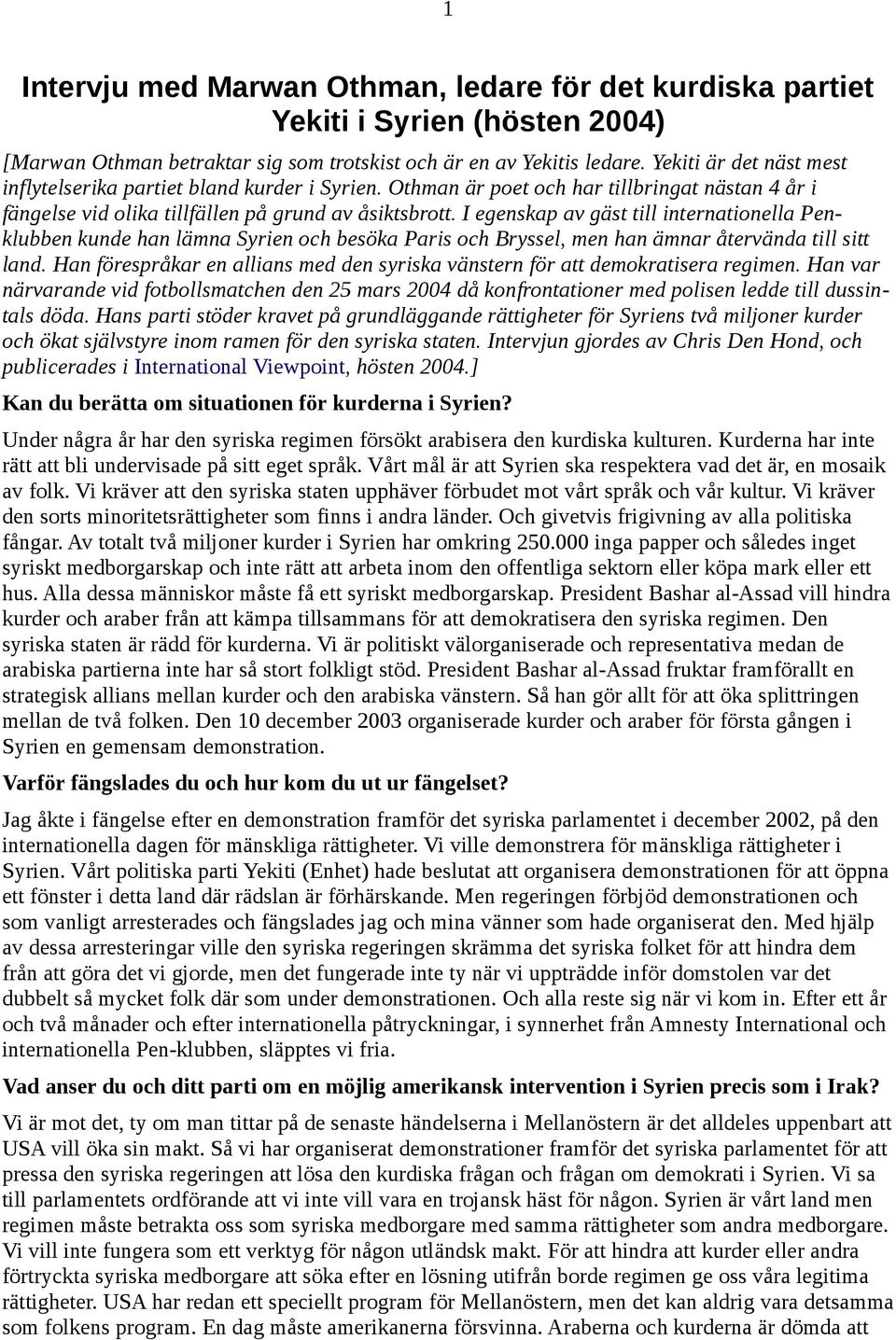 I egenskap av gäst till internationella Penklubben kunde han lämna Syrien och besöka Paris och Bryssel, men han ämnar återvända till sitt land.