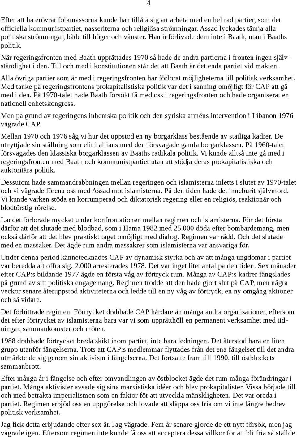 När regeringsfronten med Baath upprättades 1970 så hade de andra partierna i fronten ingen självständighet i den. Till och med i konstitutionen står det att Baath är det enda partiet vid makten.